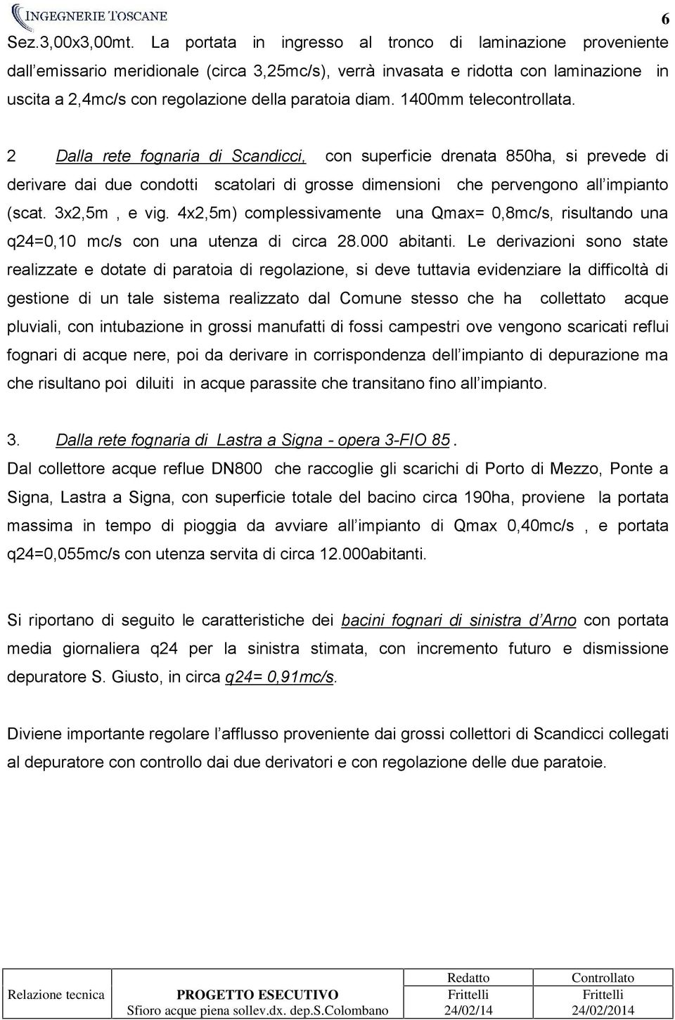 1400mm telecontrollata. 2 Dalla rete fognaria di Scandicci, con superficie drenata 850ha, si prevede di derivare dai due condotti scatolari di grosse dimensioni che pervengono all impianto (scat.