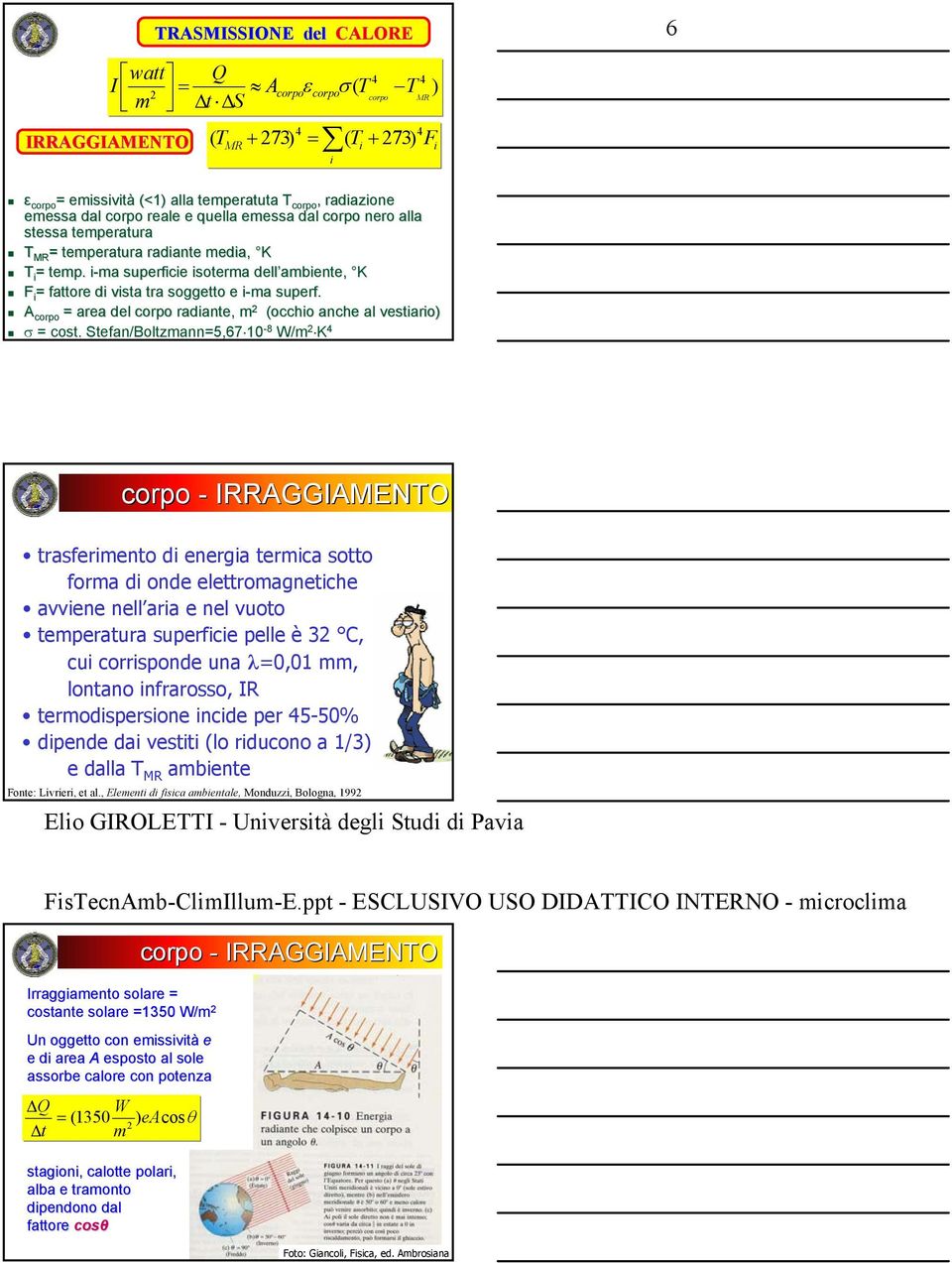 i-ma i superficie isoterma dell ambiente ambiente, K F i = fattore di vista tra soggetto e i-ma i superf. A corpo = area del corpo radiante,, m 2 (occhio anche al vestiario) σ = cost.