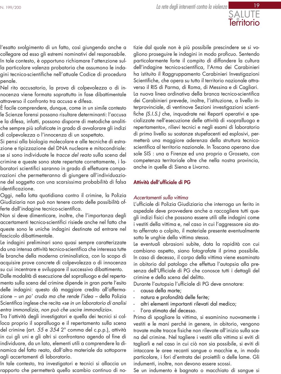 Nel rito accusatorio, la prova di colpevolezza o di innocenza viene formata soprattutto in fase dibattimentale attraverso il confronto tra accusa e difesa.