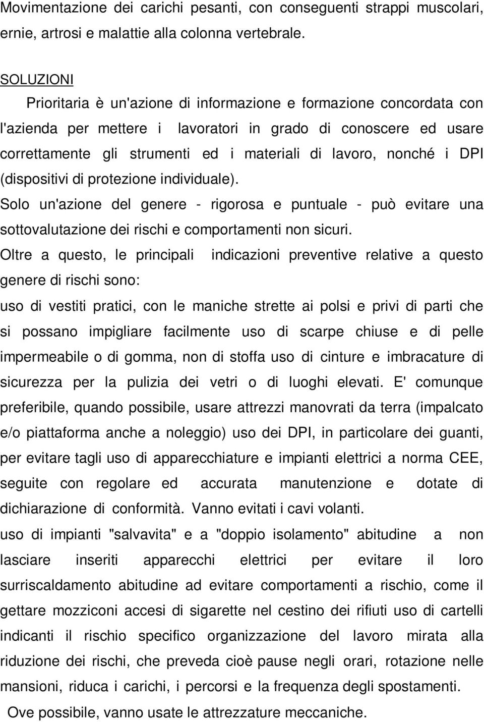 nonché i DPI (dispositivi di protezione individuale). Solo un'azione del genere - rigorosa e puntuale - può evitare una sottovalutazione dei rischi e comportamenti non sicuri.