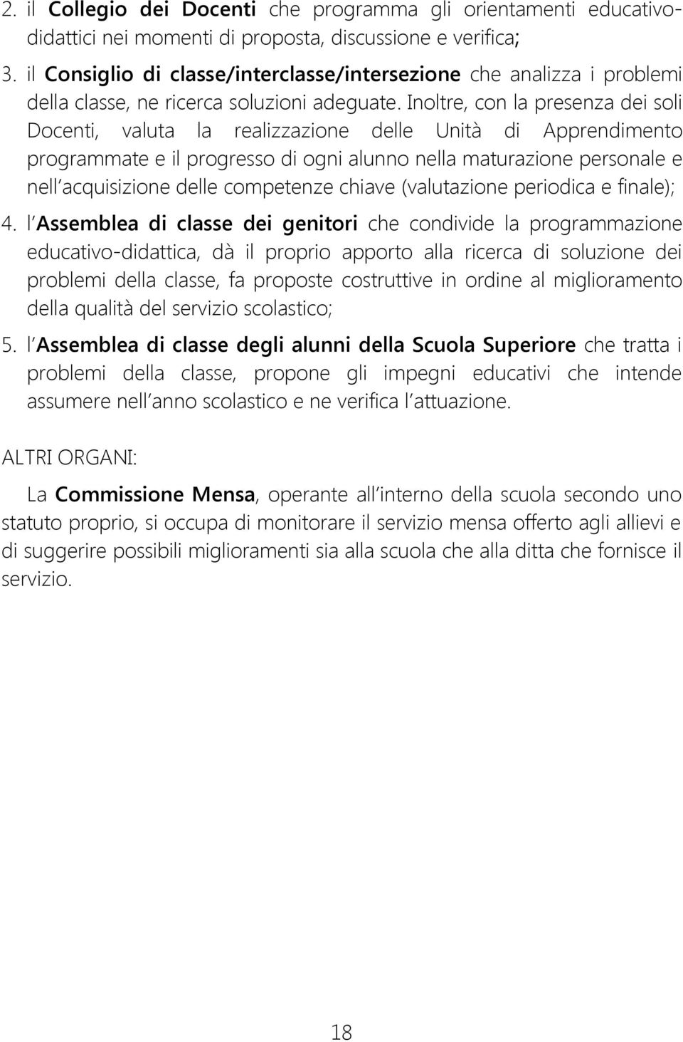 Inoltre, con la presenza dei soli Docenti, valuta la realizzazione delle Unità di Apprendimento programmate e il progresso di ogni alunno nella maturazione personale e nell acquisizione delle