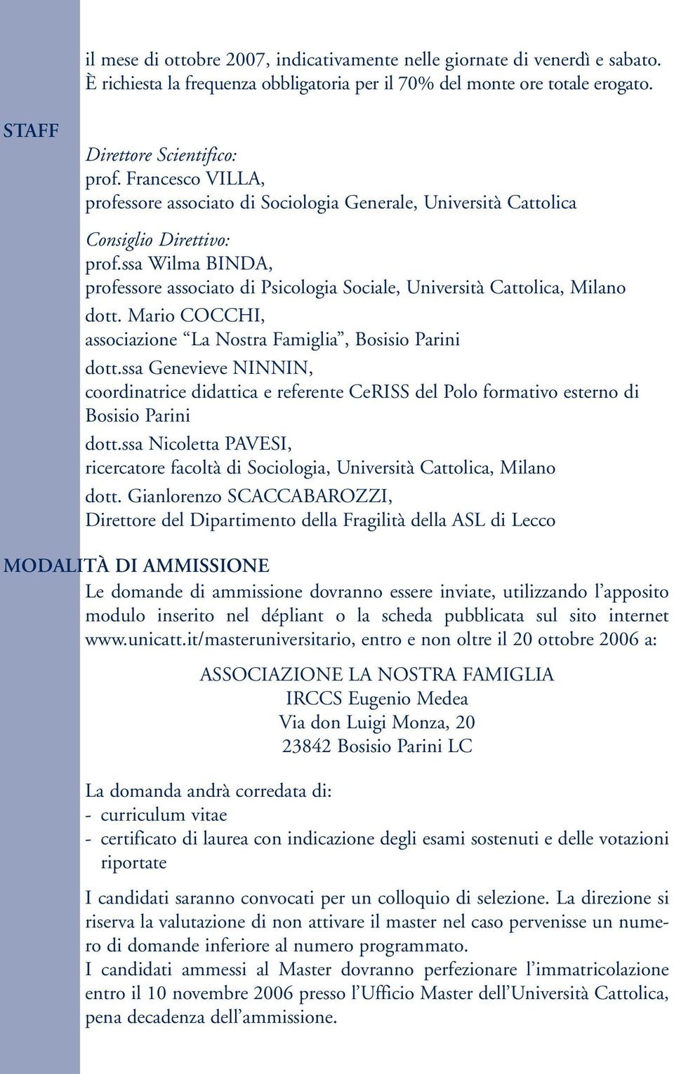 ssa Wilma BINDA, professore associato di Psicologia Sociale, Università Cattolica, Milano dott. Mario COCCHI, associazione La Nostra Famiglia, Bosisio Parini dott.