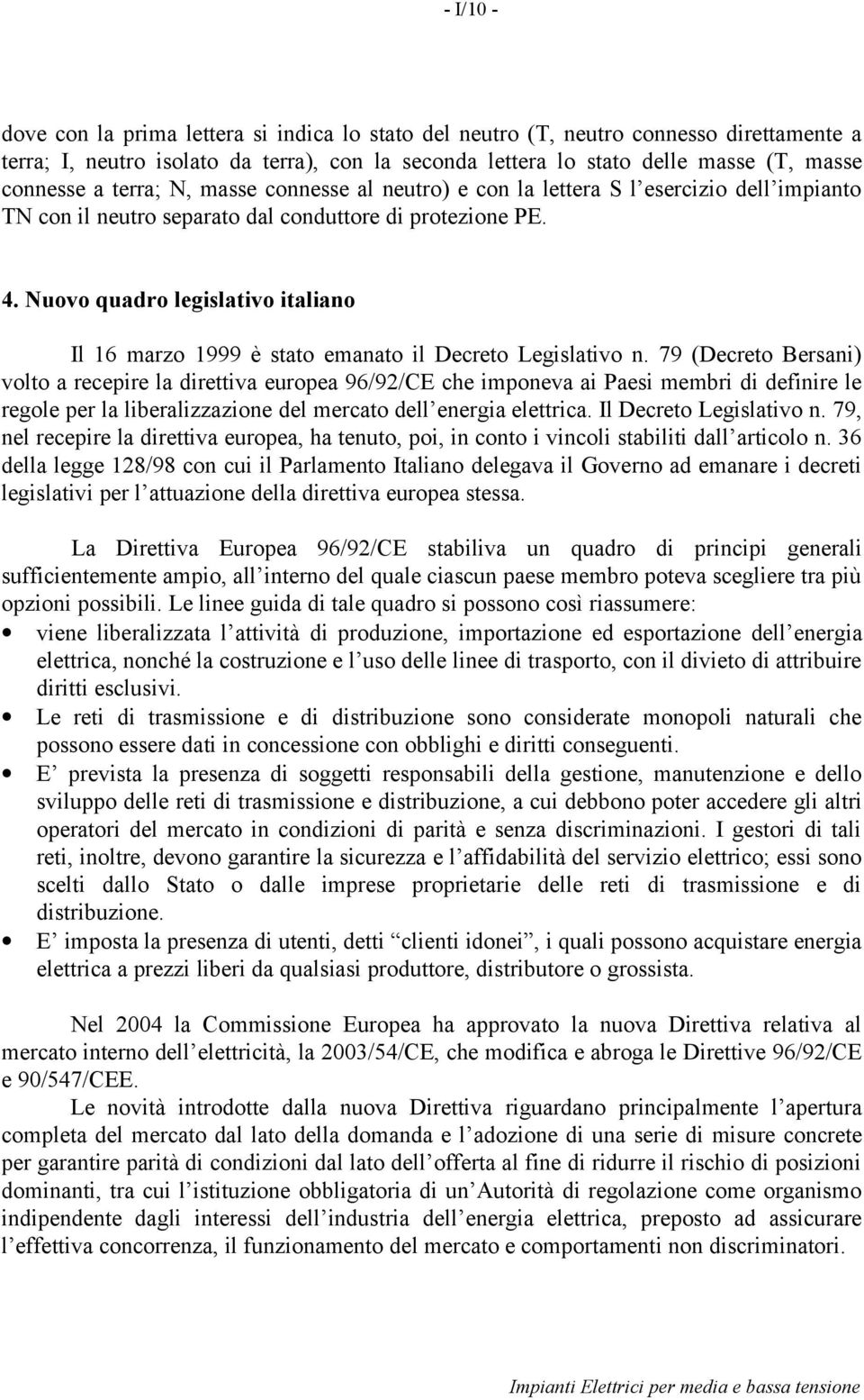 Nuovo quadro legislaivo ialiano Il 16 marzo 1999 è sao emanao il Decreo Legislaivo n.