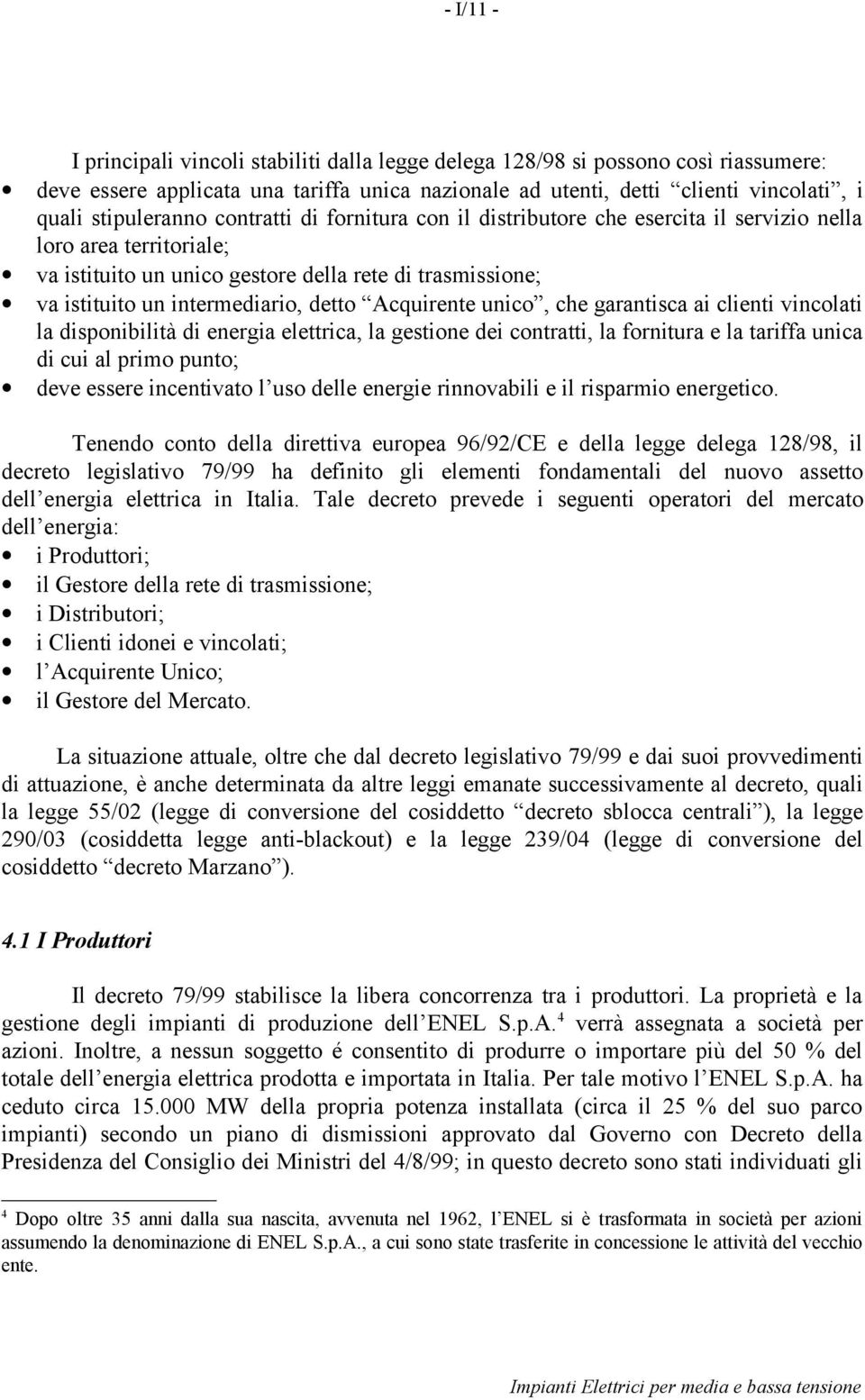 clieni vincolai la disponibilià di energia elerica, la gesione dei conrai, la forniura e la ariffa unica di cui al primo puno; deve essere incenivao l uso delle energie rinnovabili e il risparmio