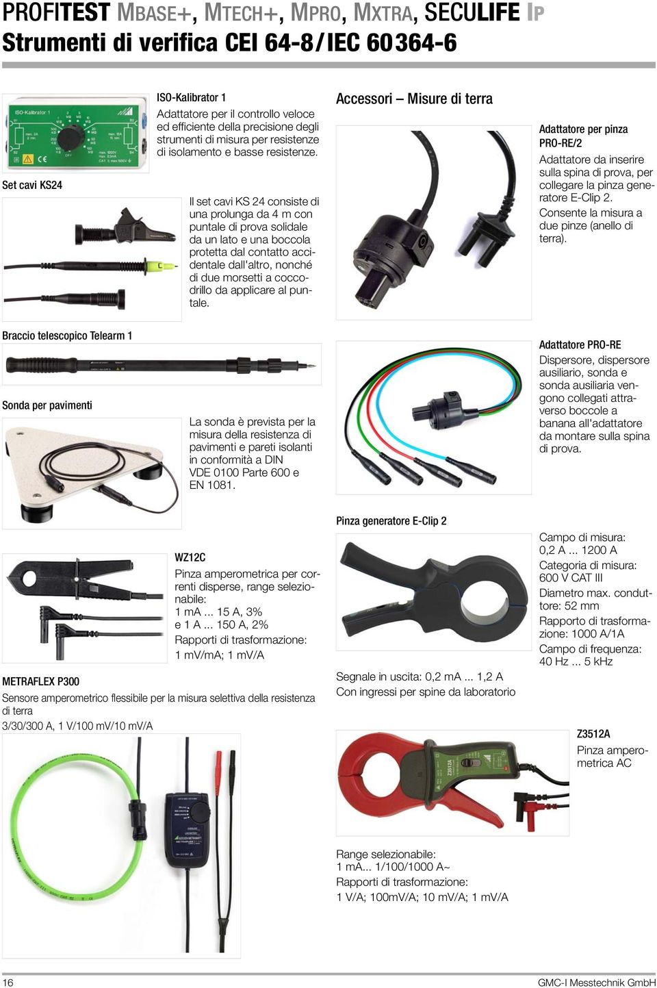 Accessori Misure di terra Adattatore per pinza PRO-RE/2 Adattatore da inserire sua spina di prova, per coegare a pinza generatore E-Cip 2. Consente a misura a due pinze (aneo di terra).