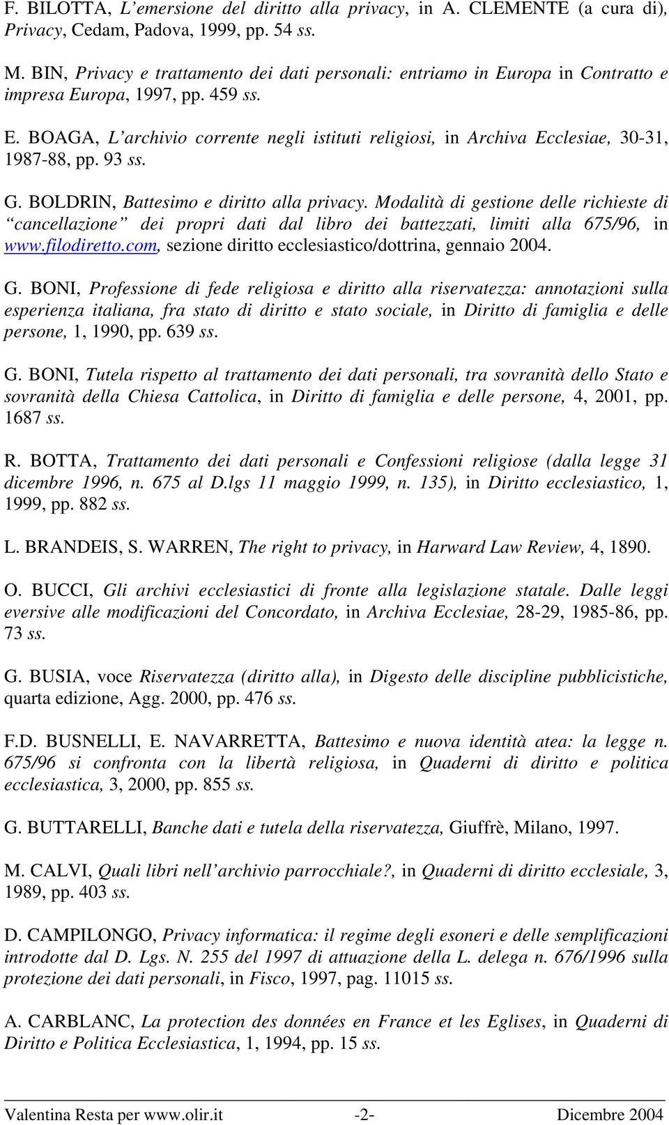 93 ss. G. BOLDRIN, Battesimo e diritto alla privacy. Modalità di gestione delle richieste di cancellazione dei propri dati dal libro dei battezzati, limiti alla 675/96, in www.filodiretto.