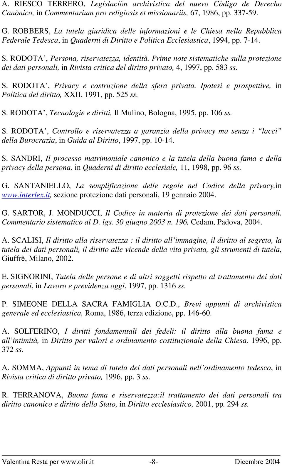 RODOTA, Persona, riservatezza, identità. Prime note sistematiche sulla protezione dei dati personali, in Rivista critica del diritto privato, 4, 1997, pp. 583 ss. S.