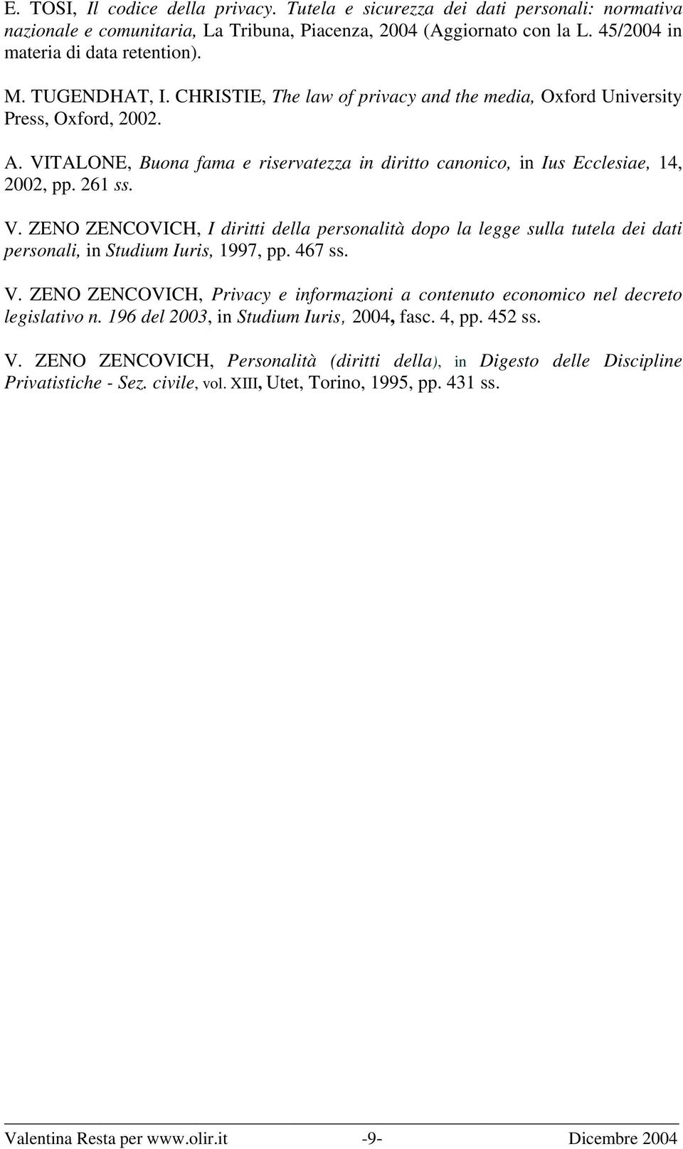 TALONE, Buona fama e riservatezza in diritto canonico, in Ius Ecclesiae, 14, 2002, pp. 261 ss. V.