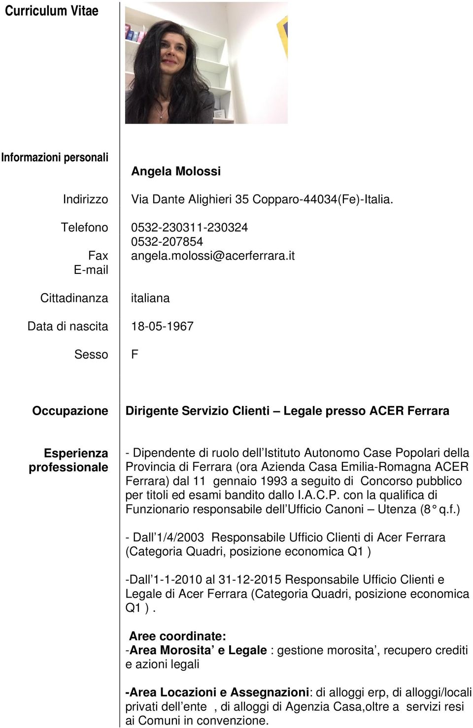 Autonomo Case Popolari della Provincia di Ferrara (ora Azienda Casa Emilia-Romagna ACER Ferrara) dal 11 gennaio 1993 a seguito di Concorso pubblico per titoli ed esami bandito dallo I.A.C.P. con la qualifica di Funzionario responsabile dell Ufficio Canoni Utenza (8 q.