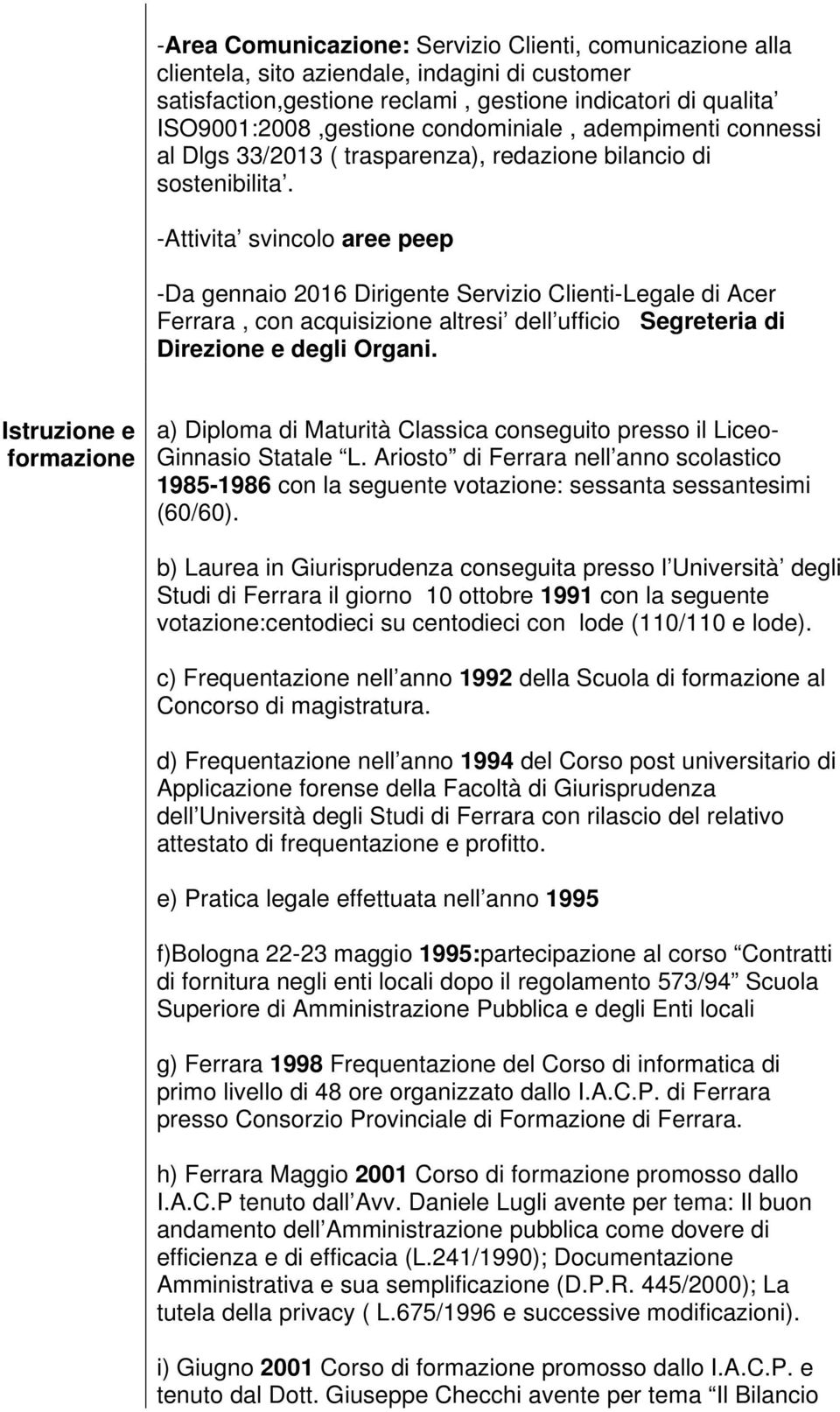 -Attivita svincolo aree peep -Da gennaio 2016 Dirigente Servizio Clienti-Legale di Acer Ferrara, con acquisizione altresi dell ufficio Segreteria di Direzione e degli Organi.