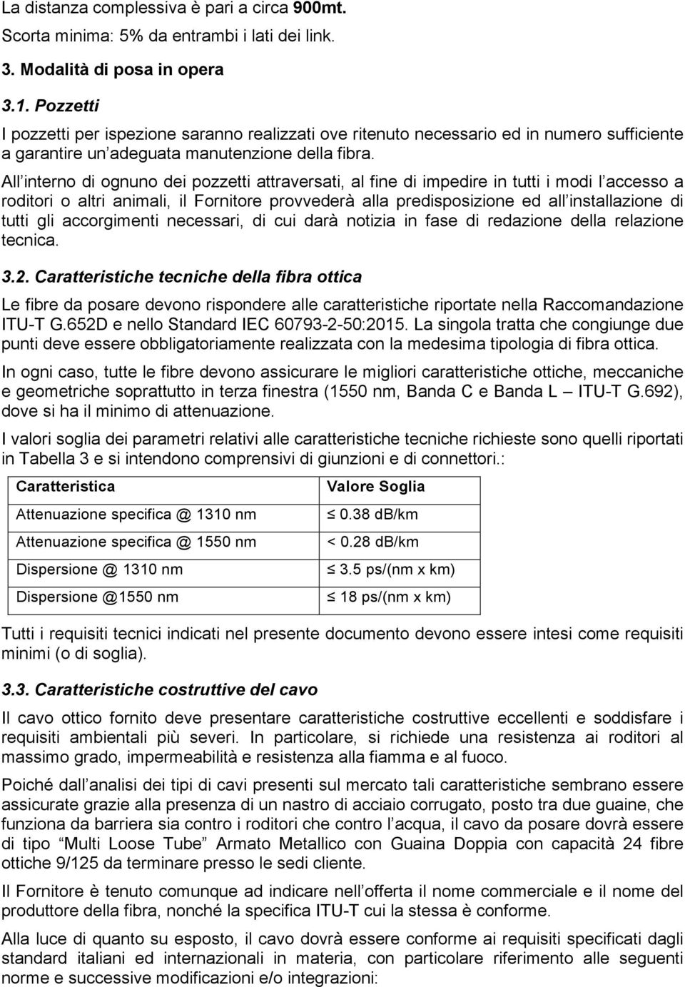 All interno di ognuno dei pozzetti attraversati, al fine di impedire in tutti i modi l accesso a roditori o altri animali, il Fornitore provvederà alla predisposizione ed all installazione di tutti