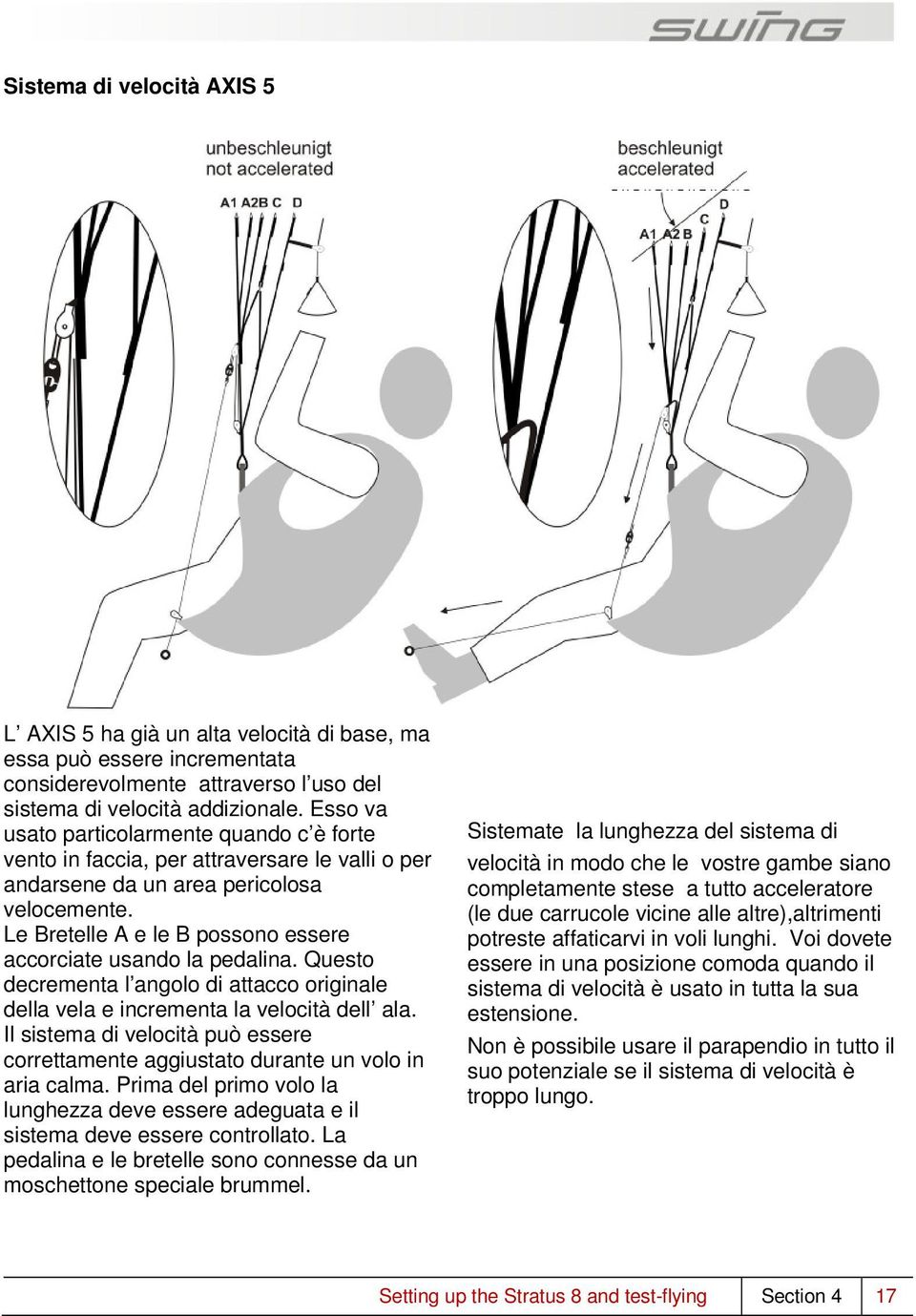 Le Bretelle A e le B possono essere accorciate usando la pedalina. Questo decrementa l angolo di attacco originale della vela e incrementa la velocità dell ala.