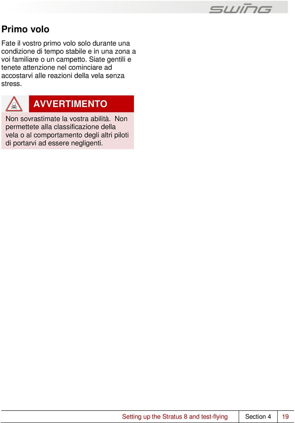 Siate gentili e tenete attenzione nel cominciare ad accostarvi alle reazioni della vela senza stress.