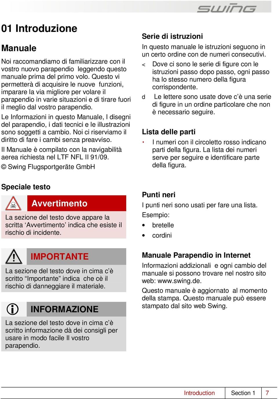 Le Informazioni in questo Manuale, I disegni del parapendio, i dati tecnici e le illustrazioni sono soggetti a cambio. Noi ci riserviamo il diritto di fare i cambi senza preavviso.