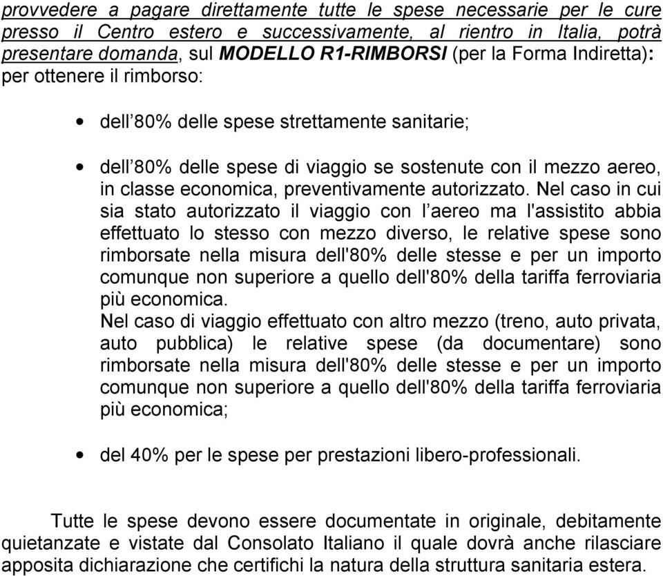 Nel caso in cui sia stato autorizzato il viaggio con l aereo ma l'assistito abbia effettuato lo stesso con mezzo diverso, le relative spese sono rimborsate nella misura dell'80% delle stesse e per un