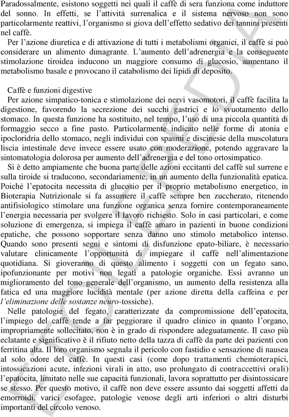 Per l azione diuretica e di attivazione di tutti i metabolismi organici, il caffè si può considerare un alimento dimagrante.