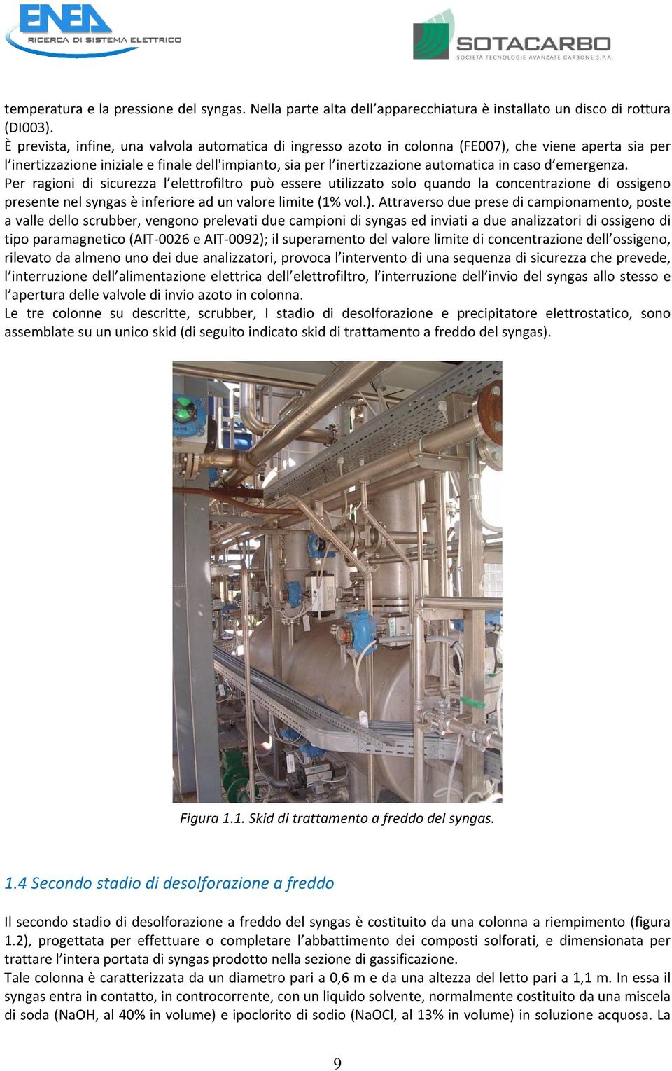 d emergenza. Per ragioni di sicurezza l elettrofiltro può essere utilizzato solo quando la concentrazione di ossigeno presente nel syngas è inferiore ad un valore limite (1% vol.).