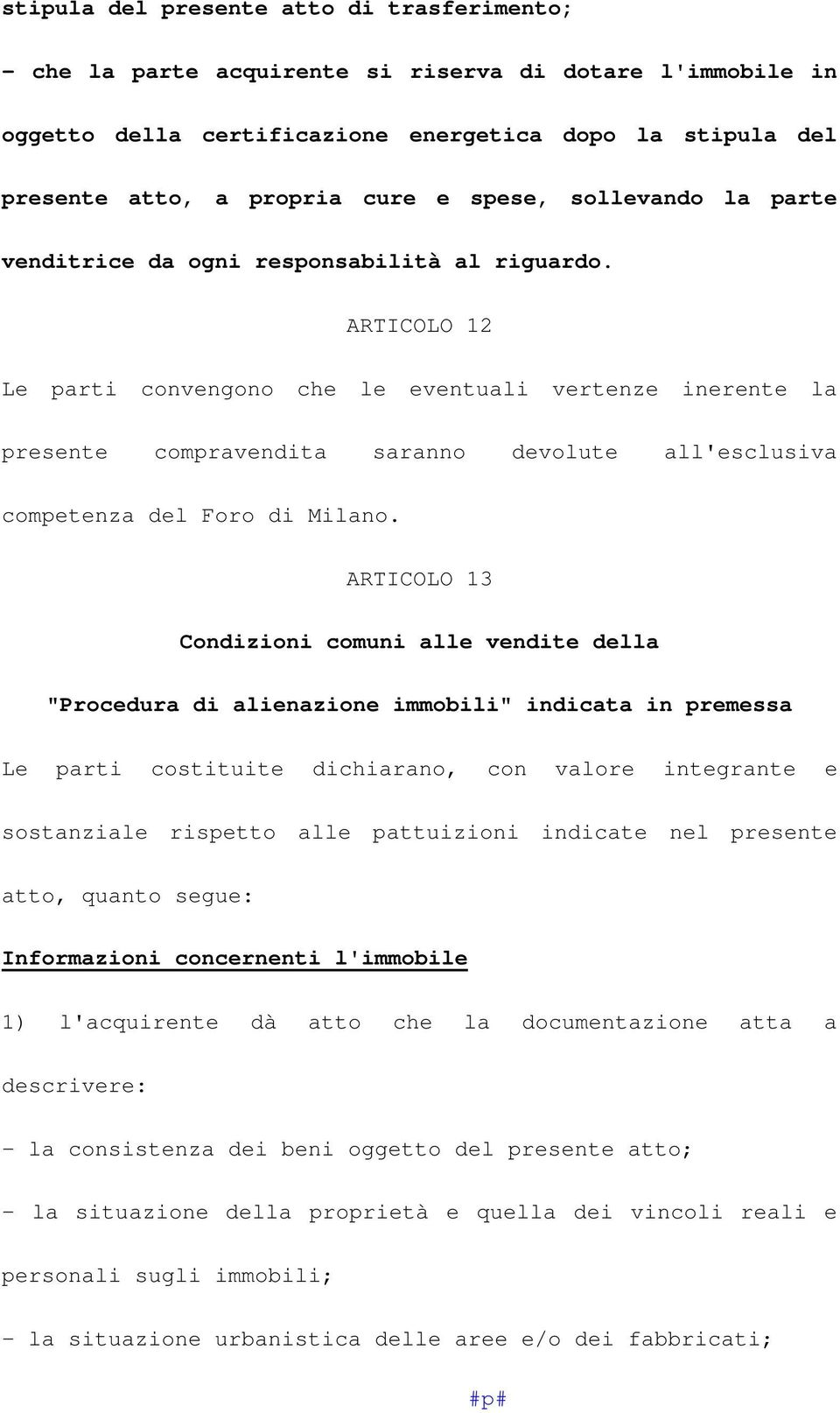 ARTICOLO 12 Le parti convengono che le eventuali vertenze inerente la presente compravendita saranno devolute all'esclusiva competenza del Foro di Milano.