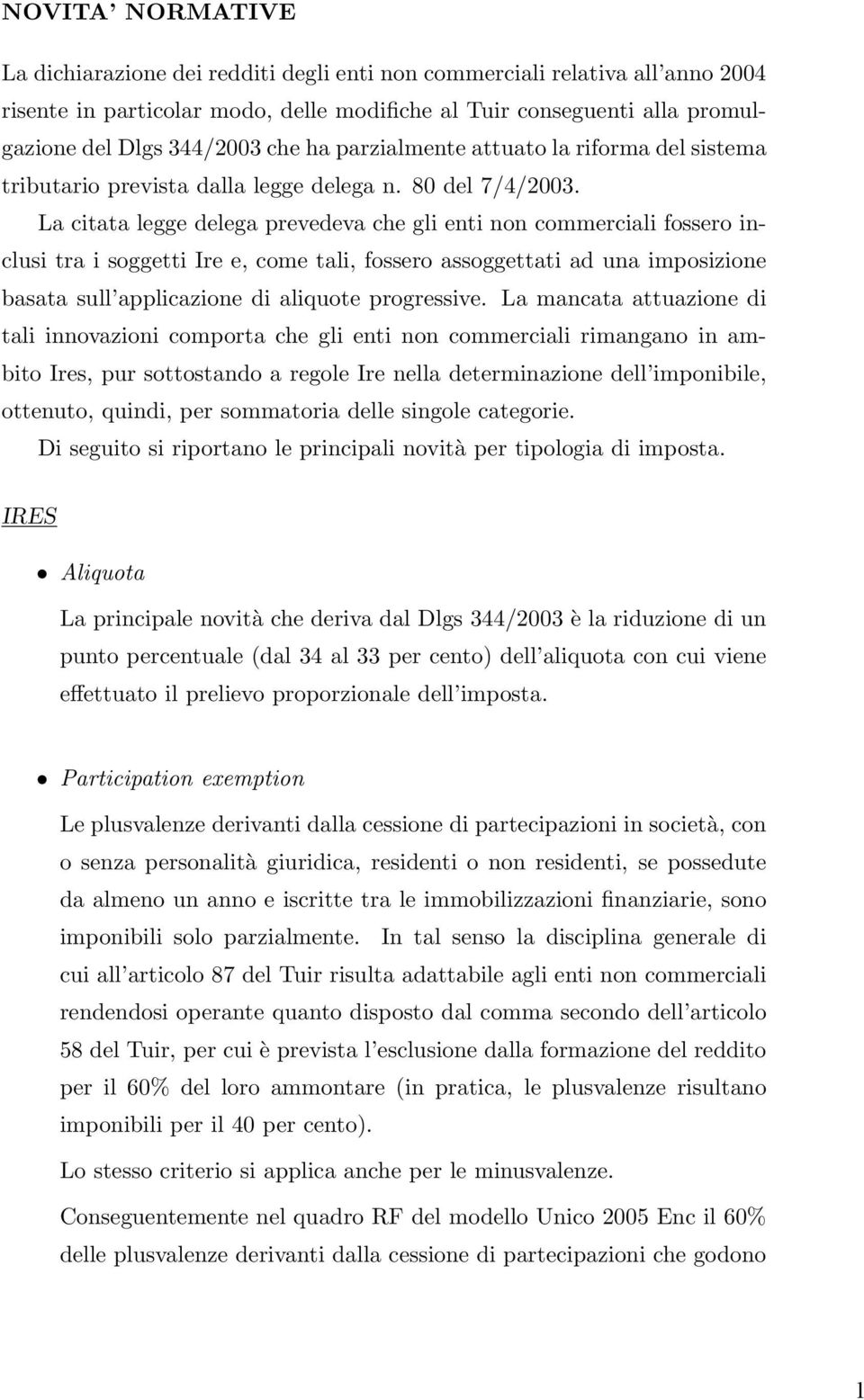 La citata legge delega prevedeva che gli enti non commerciali fossero inclusi tra i soggetti Ire e, come tali, fossero assoggettati ad una imposizione basata sull applicazione di aliquote progressive.