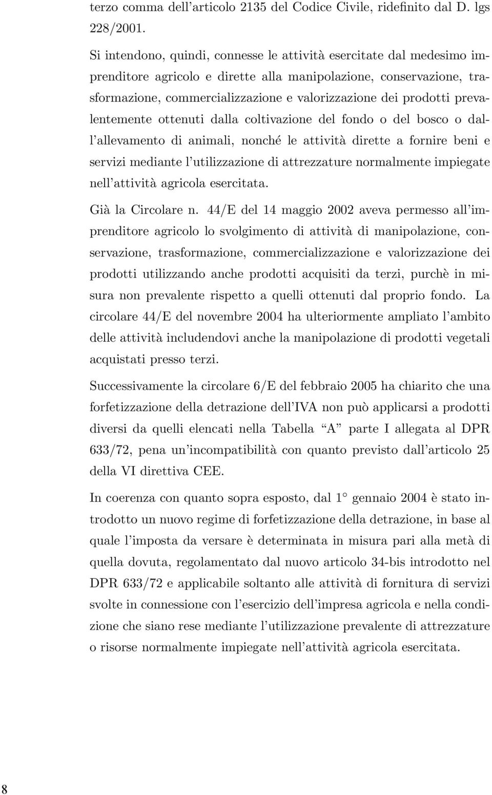 prevalentemente ottenuti dalla coltivazione del fondo o del bosco o dall allevamento di animali, nonché le attività dirette a fornire beni e servizi mediante l utilizzazione di attrezzature