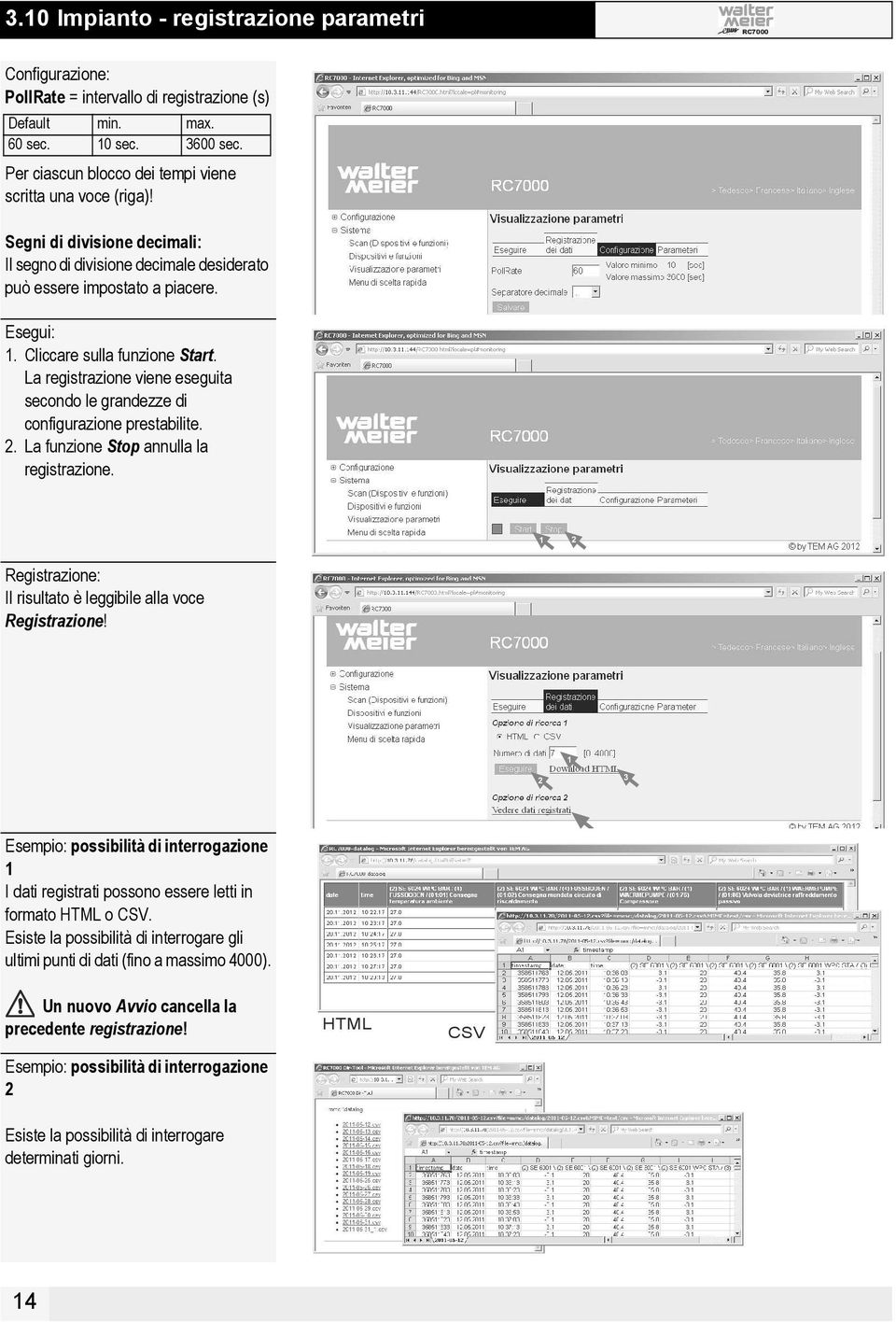 La registrazione viene eseguita secondo le grandezze di configurazione prestabilite.. La funzione Stop annulla la registrazione. Registrazione: Il risultato è leggibile alla voce Registrazione!