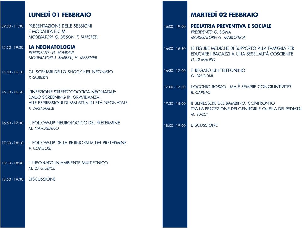 VAGNARELLI 16:50-17:30 IL FOLLOW-UP NEUROLOGICO DEL PRETERMINE M. NAPOLITANO MARTEDÌ 02 FEBBRAIO 16:00-19:00 PEDIATRIA PREVENTIVA E SOCIALE PRESIDENTE: G. BONA MODERATORE: G.