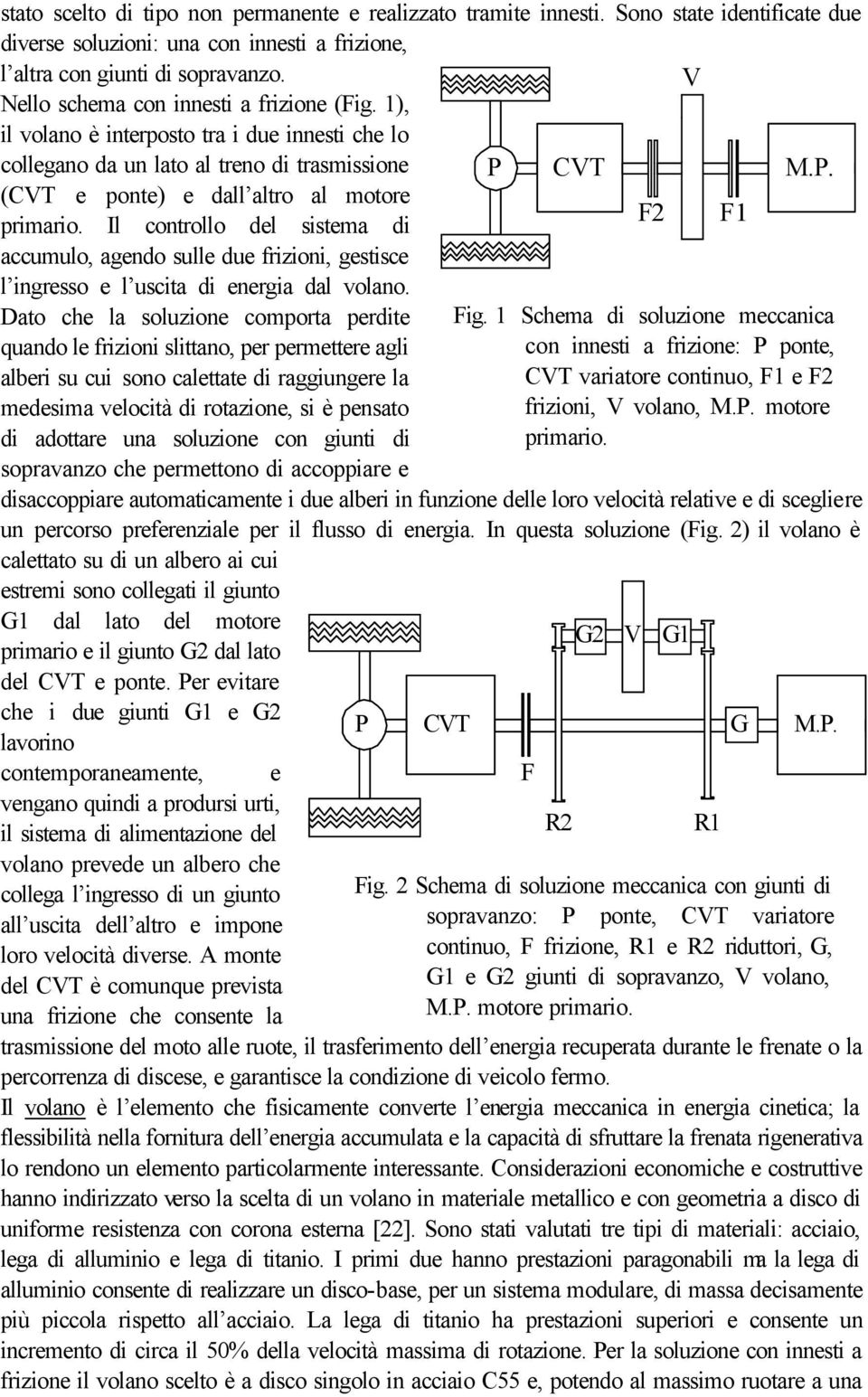 Il controllo del sistea di accuulo, agendo sulle due frizioni, gestisce l ingresso e l uscita di energia dal volano.