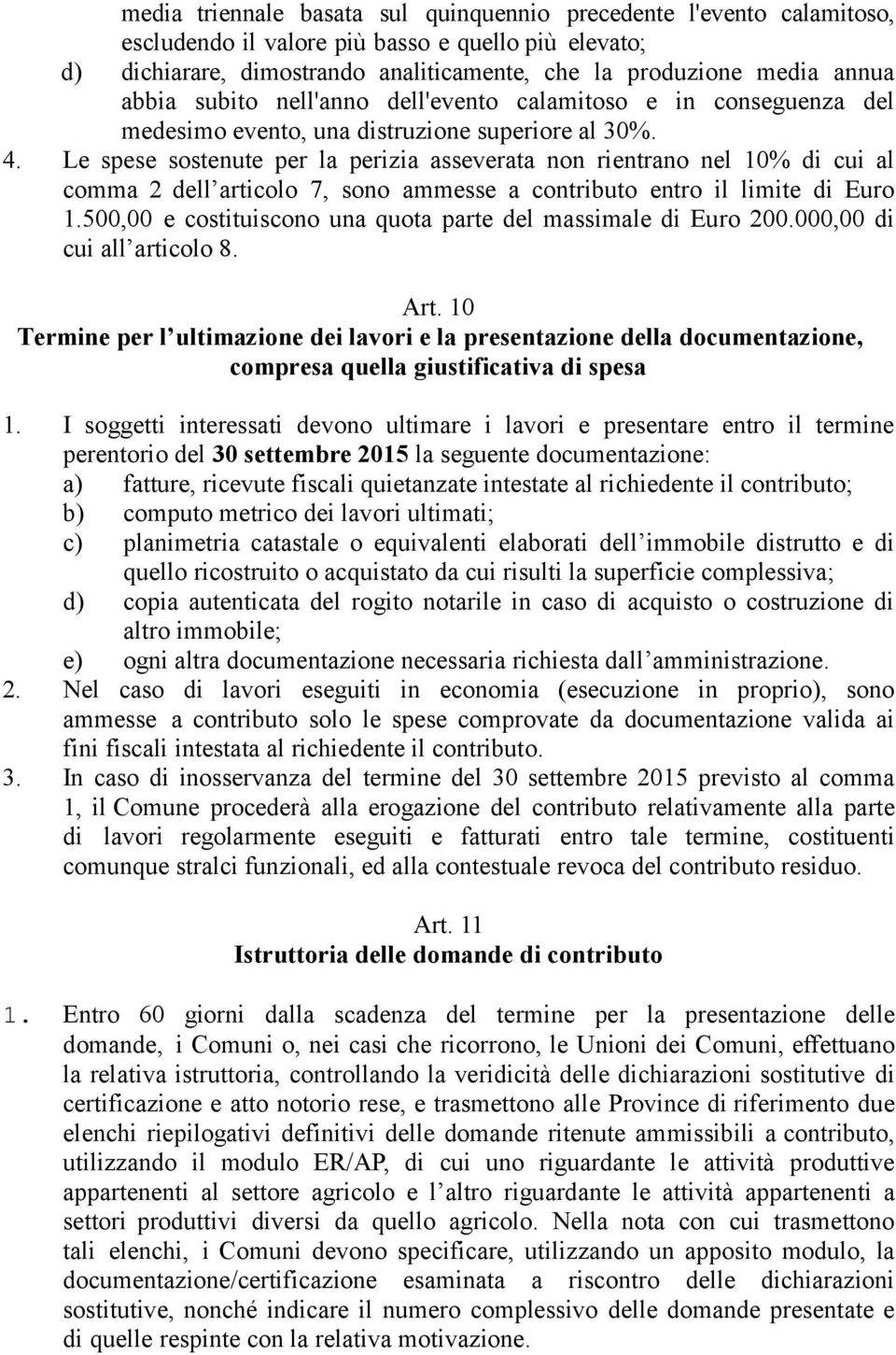 Le spese sostenute per la perizia asseverata non rientrano nel 10% di cui al comma 2 dell articolo 7, sono ammesse a contributo entro il limite di Euro 1.