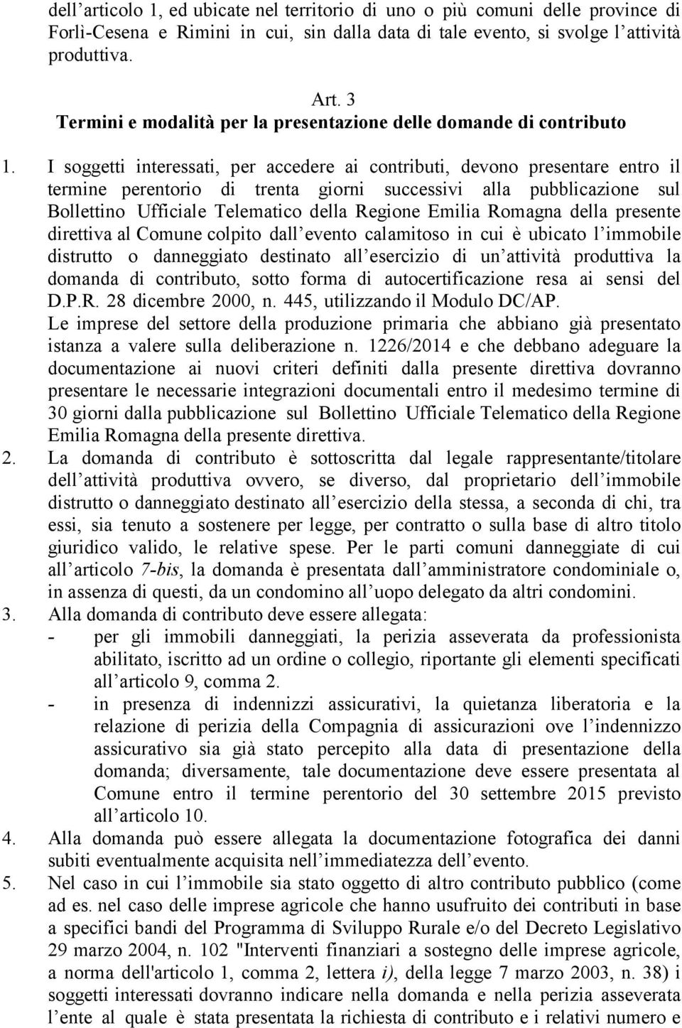 I soggetti interessati, per accedere ai contributi, devono presentare entro il termine perentorio di trenta giorni successivi alla pubblicazione sul Bollettino Ufficiale Telematico della Regione