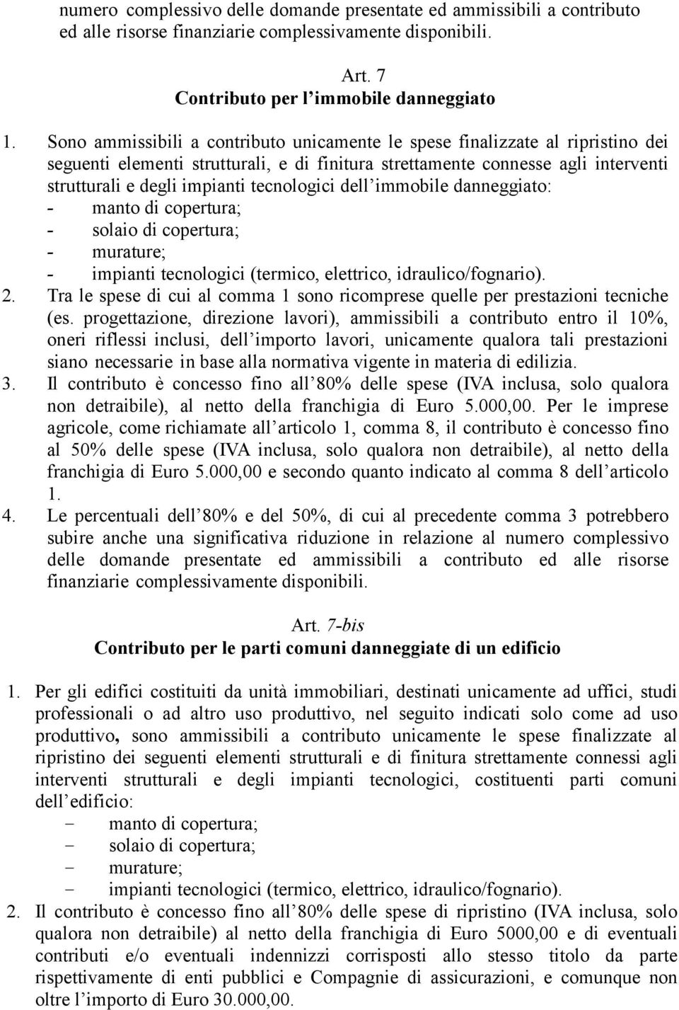 tecnologici dell immobile danneggiato: - manto di copertura; - solaio di copertura; - murature; - impianti tecnologici (termico, elettrico, idraulico/fognario). 2.