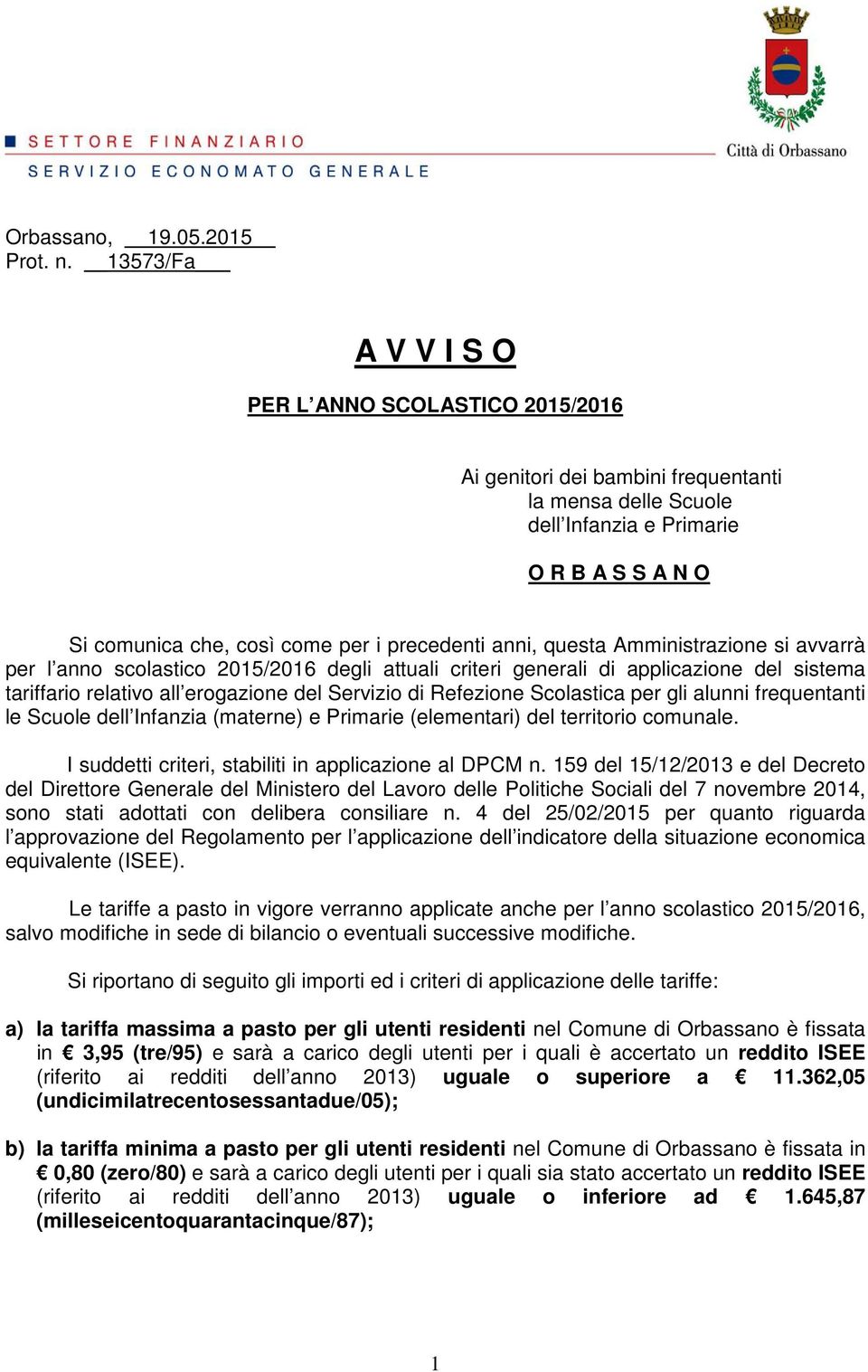 anni, questa Amministrazione si avvarrà per l anno scolastico 2015/2016 degli attuali criteri generali di applicazione del sistema tariffario relativo all erogazione del Servizio di Refezione