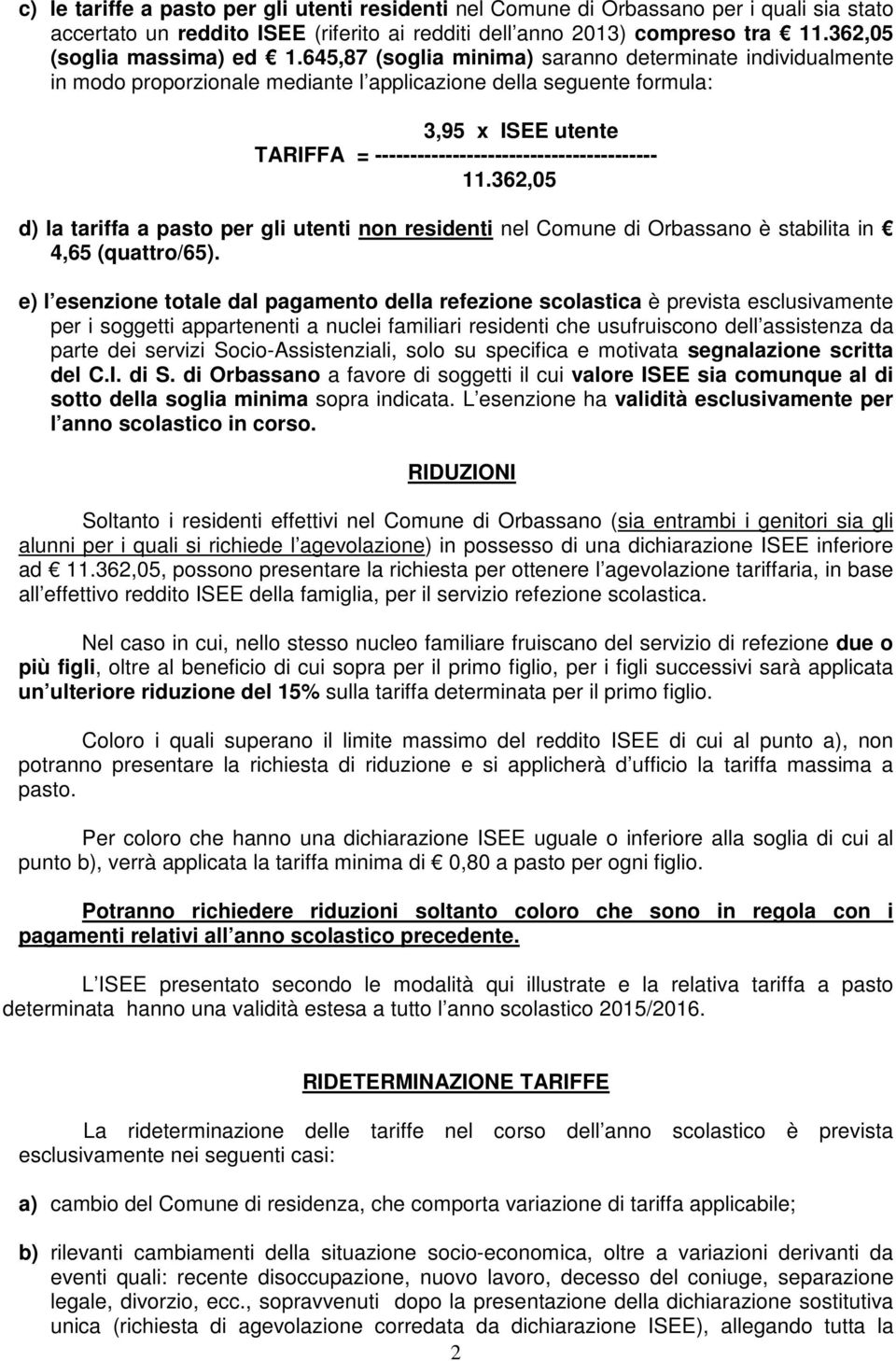 645,87 (soglia minima) saranno determinate individualmente in modo proporzionale mediante l applicazione della seguente formula: 3,95 x ISEE utente TARIFFA = ----------------------------------------