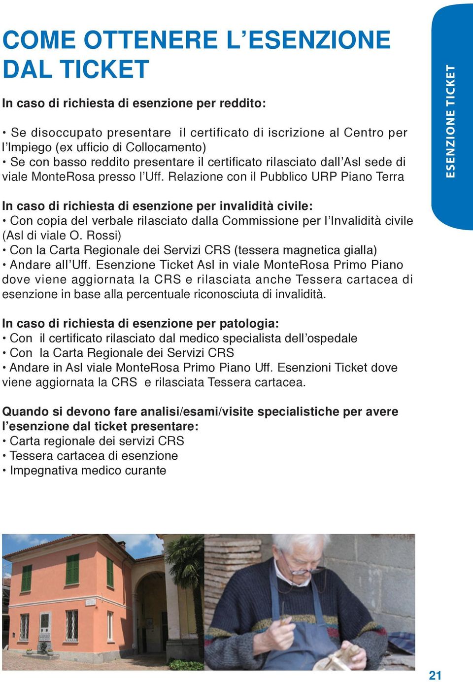 Relazione con il Pubblico URP Piano Terra ESENZIONE TICKET In caso di richiesta di esenzione per invalidità civile: Con copia del verbale rilasciato dalla Commissione per l Invalidità civile (Asl di