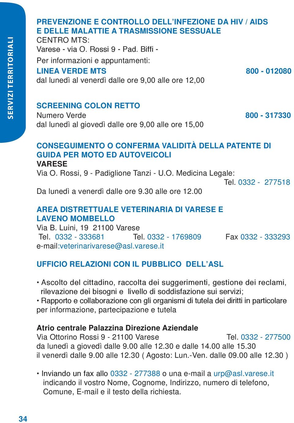 9,00 alle ore 15,00 conseguimento o conferma validità della patente di guida per moto ed autoveicoli Varese Via O. Rossi, 9 - Padiglione Tanzi - U.O. Medicina Legale: Tel.
