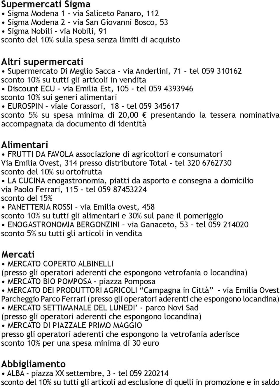 alimentari EUROSPIN viale Corassori, 18 tel 059 345617 sconto 5% su spesa minima di 20,00 presentando la tessera nominativa accompagnata da documento di identità Alimentari FRUTTI DA FAVOLA