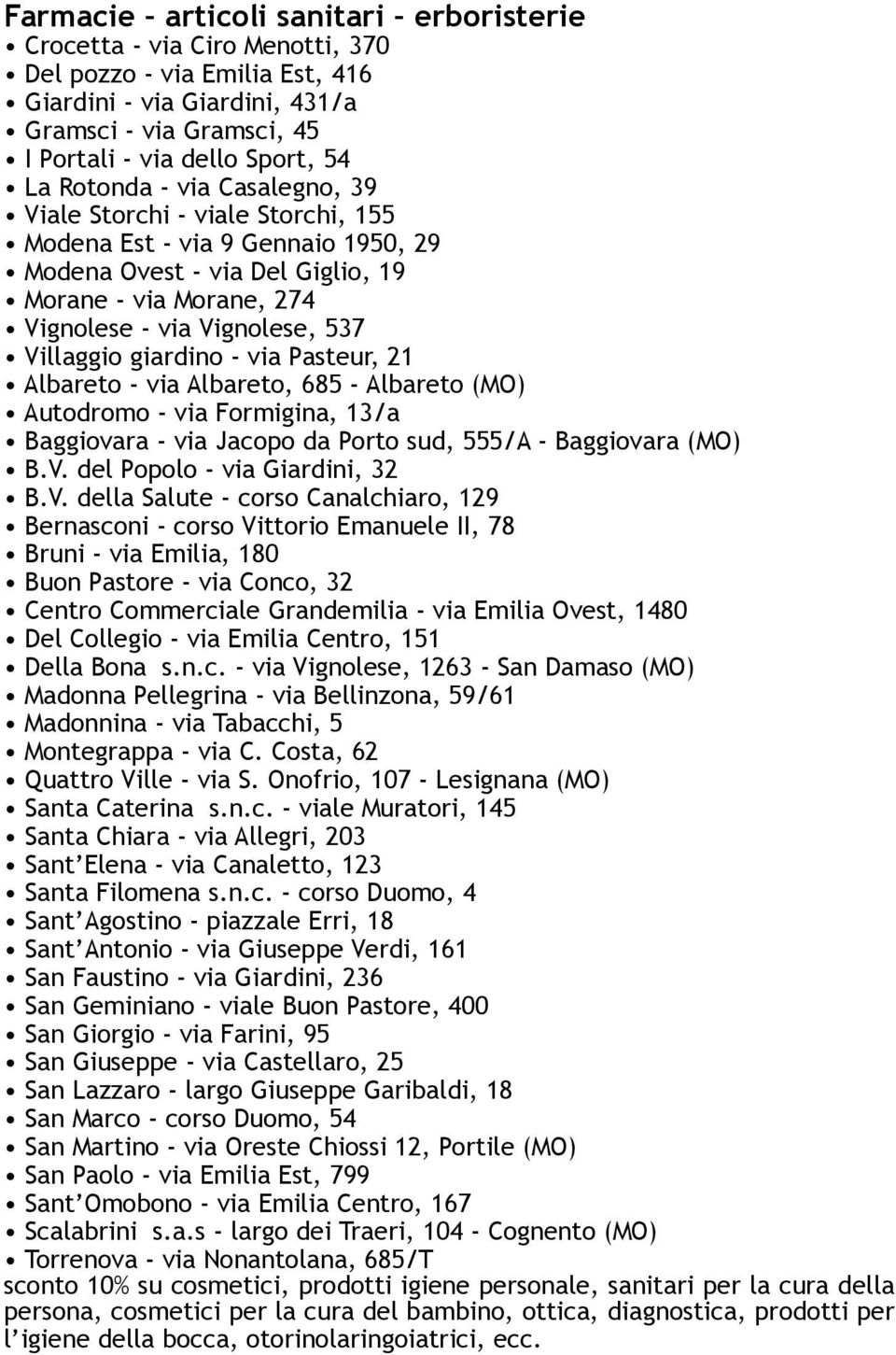 giardino - via Pasteur, 21 Albareto - via Albareto, 685 - Albareto (MO) Autodromo - via Formigina, 13/a Baggiovara - via Jacopo da Porto sud, 555/A - Baggiovara (MO) B.V.