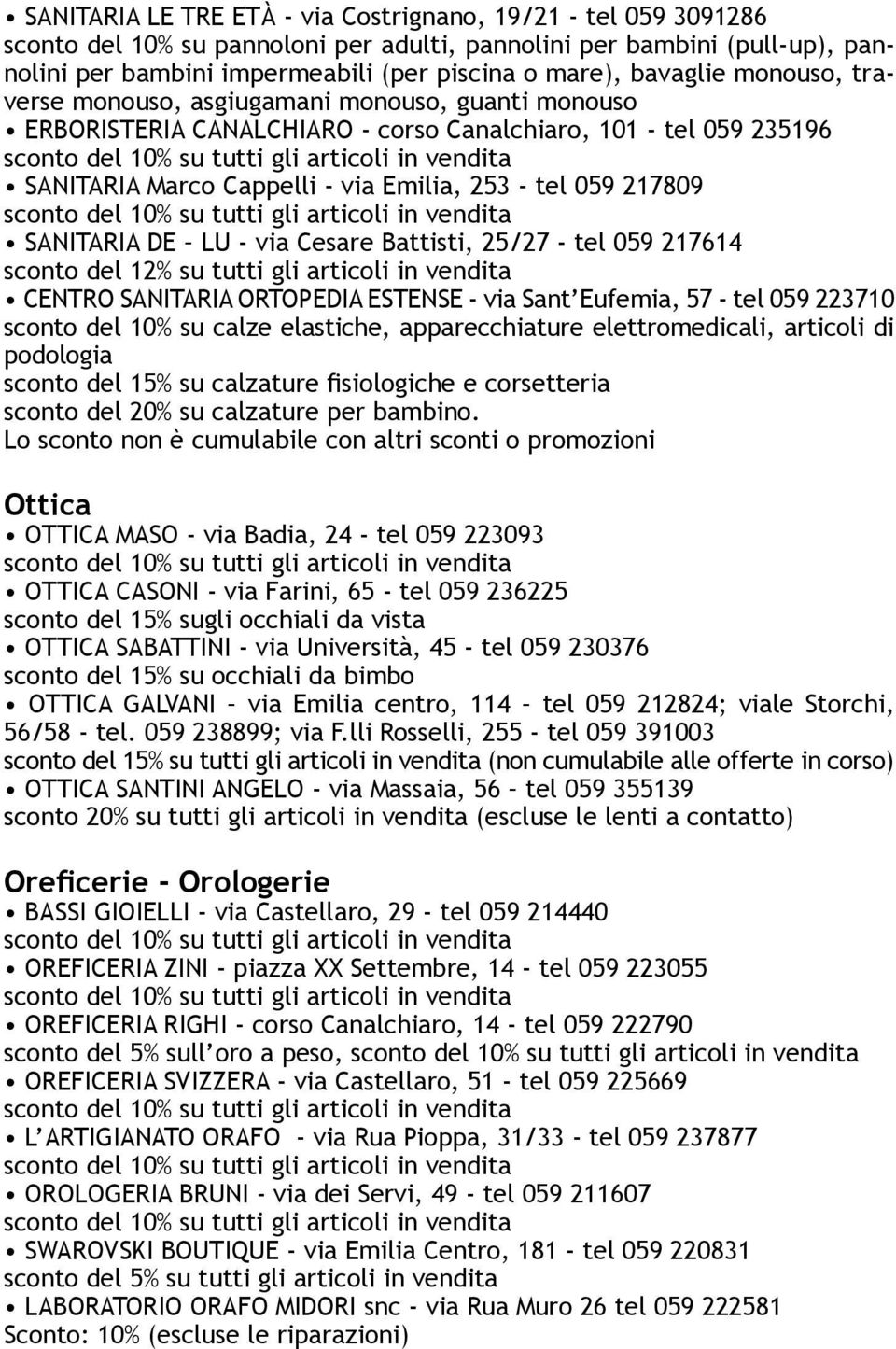 SANITARIA DE LU - via Cesare Battisti, 25/27 - tel 059 217614 sconto del 12% su tutti gli articoli in vendita CENTRO SANITARIA ORTOPEDIA ESTENSE - via Sant Eufemia, 57 - tel 059 223710 sconto del 10%