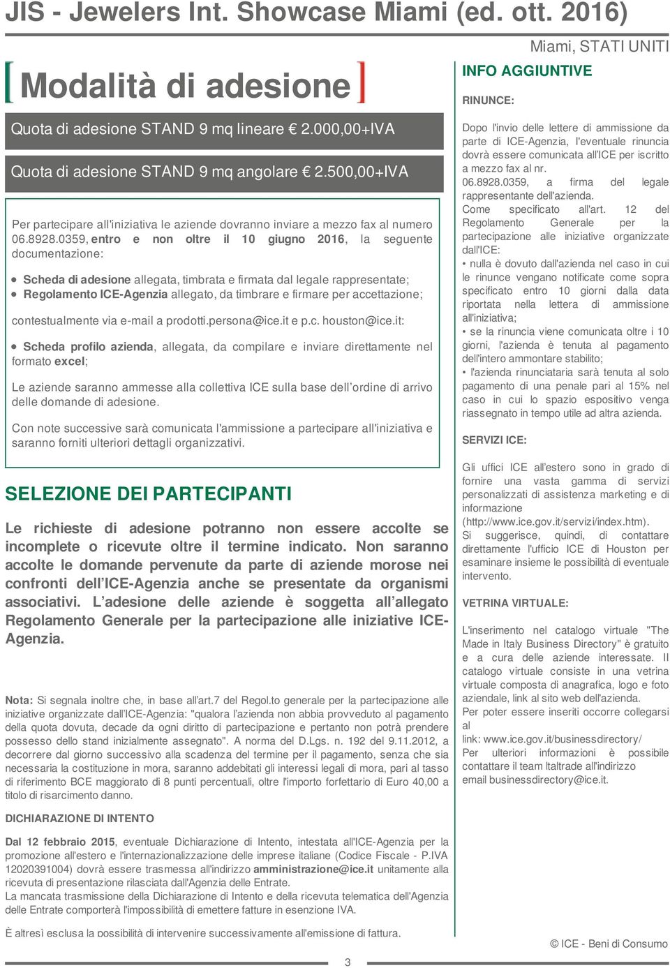 0359, entro e non oltre il 10 giugno 2016, la seguente documentazione: Scheda di adesione allegata, timbrata e firmata dal legale rappresentate; Regolamento ICE-Agenzia allegato, da timbrare e