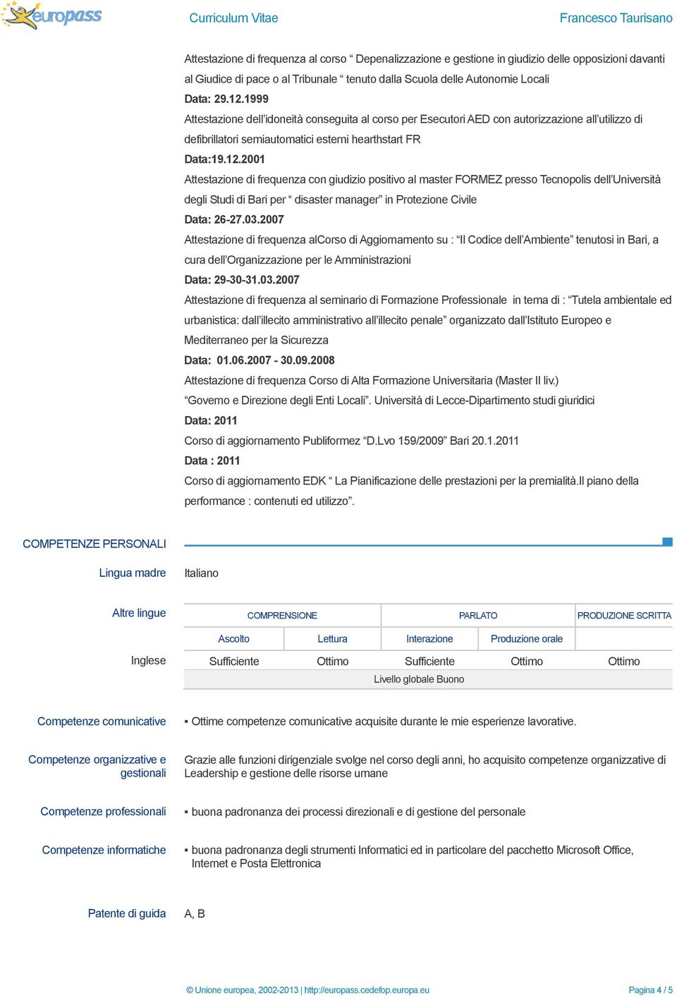 2001 Attestazione di frequenza con giudizio positivo al master FORMEZ presso Tecnopolis dell Università degli Studi di Bari per disaster manager in Protezione Civile Data: 26-27.03.