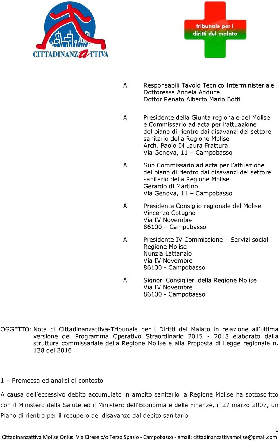 Paolo Di Laura Frattura Via Genova, 11 Campobasso Sub Commissario ad acta per l attuazione del piano di rientro dai disavanzi del settore sanitario della Regione Molise Gerardo di Martino Via Genova,