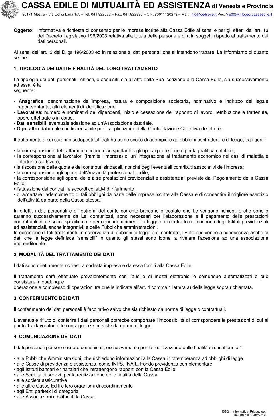 TIPOLOGIA DEI DATI E FINALITÀ DEL LORO TRATTAMENTO La tipologia dei dati personali richiesti, o acquisiti, sia all'atto della Sua iscrizione alla Cassa Edile, sia successivamente ad essa, è la