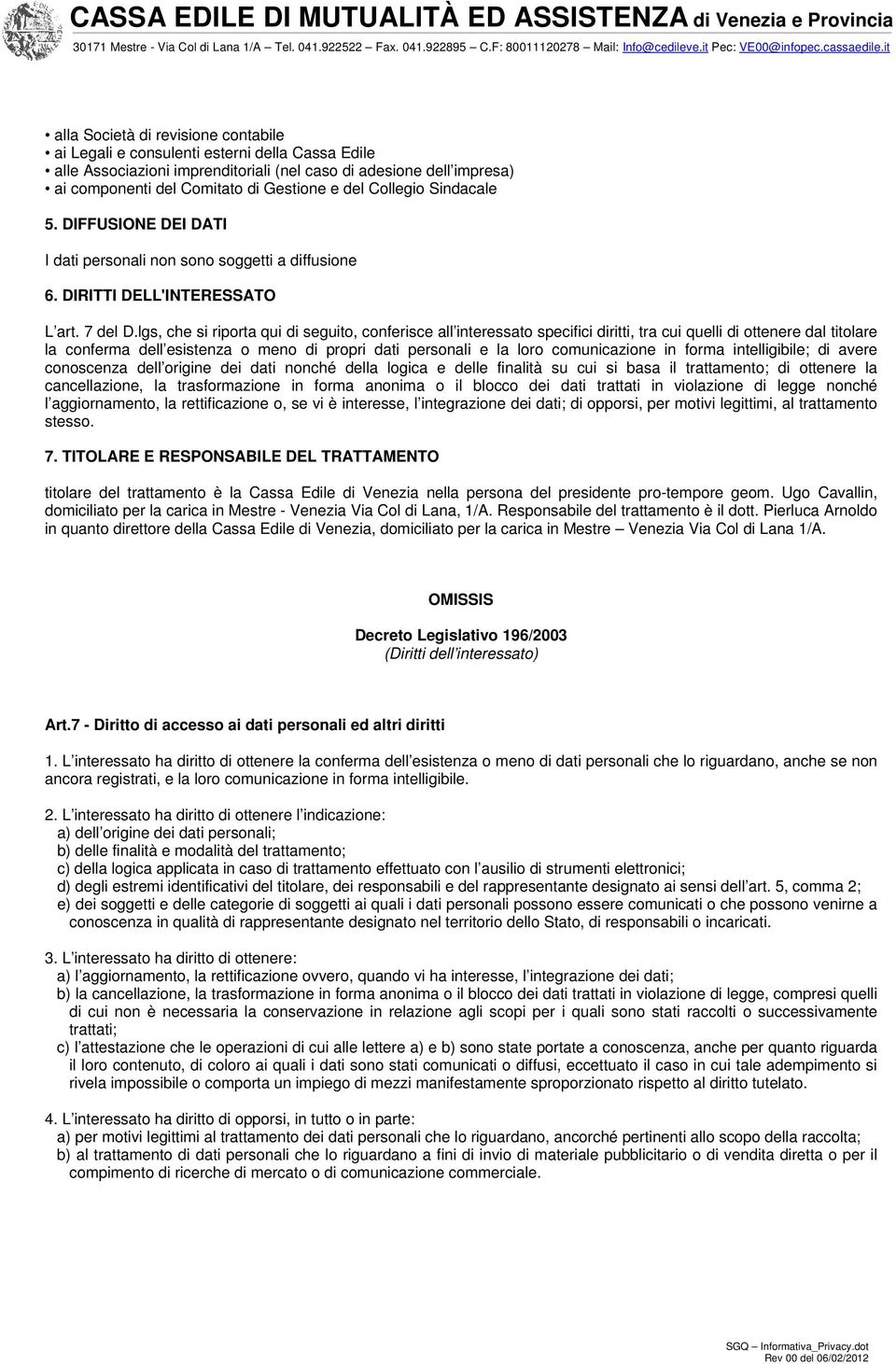 lgs, che si riporta qui di seguito, conferisce all interessato specifici diritti, tra cui quelli di ottenere dal titolare la conferma dell esistenza o meno di propri dati personali e la loro