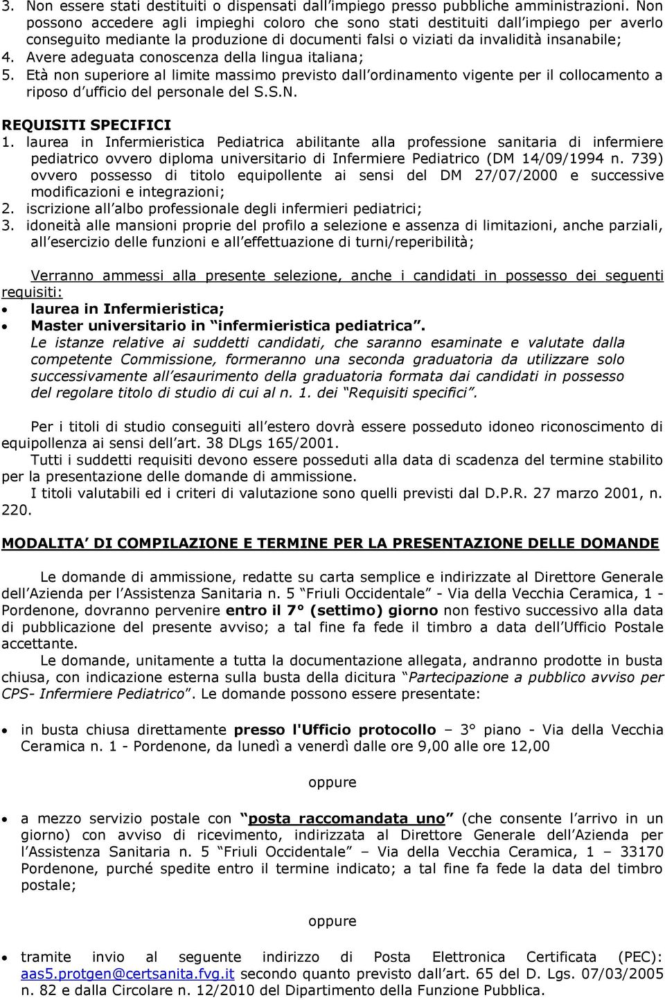 Avere adeguata conoscenza della lingua italiana; 5. Età non superiore al limite massimo previsto dall ordinamento vigente per il collocamento a riposo d ufficio del personale del S.S.N.