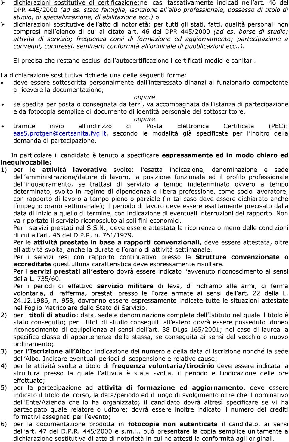 ) o dichiarazioni sostitutive dell atto di notorietà: per tutti gli stati, fatti, qualità personali non compresi nell elenco di cui al citato art. 46 del DPR 445/2000 (ad es.