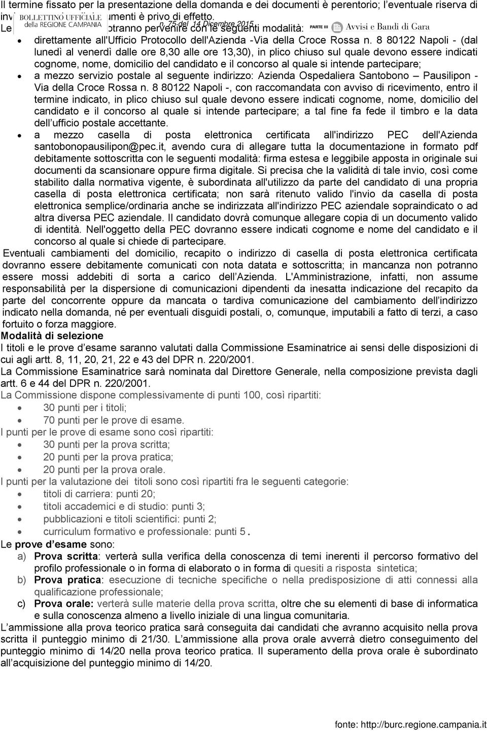 8 80122 Napoli - (dal lunedì al venerdì dalle ore 8,30 alle ore 13,30), in plico chiuso sul quale devono essere indicati cognome, nome, domicilio del candidato e il concorso al quale si intende