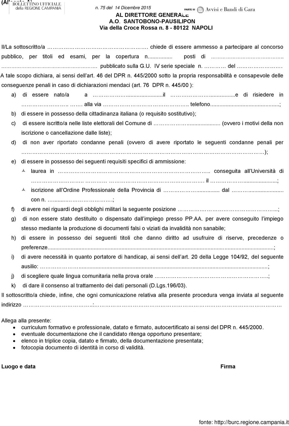 A tale scopo dichiara, ai sensi dell art. 46 del DPR n. 445/2000 sotto la propria responsabilità e consapevole delle conseguenze penali in caso di dichiarazioni mendaci (art. 76 DPR n.