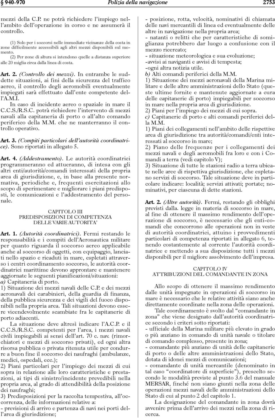 (2) Per zone di altura si intendono quelle a distanza superiore alle 20 miglia circa dalla linea di costa. Art. 2. (Controllo dei mezzi).