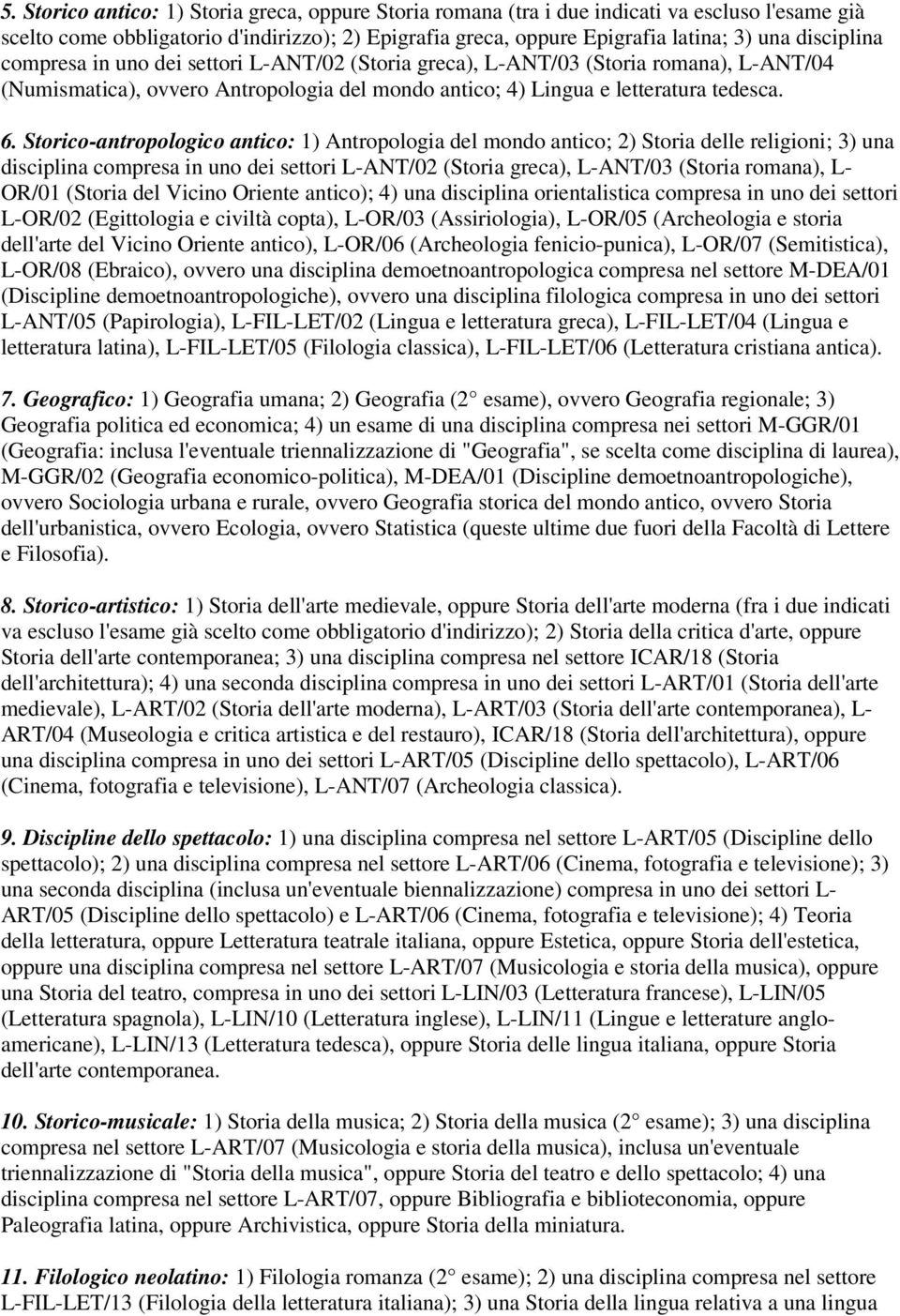 Storico-antropologico antico: 1) Antropologia del mondo antico; 2) Storia delle religioni; 3) una disciplina compresa in uno dei settori L-ANT/02 (Storia greca), L-ANT/03 (Storia romana), L- OR/01