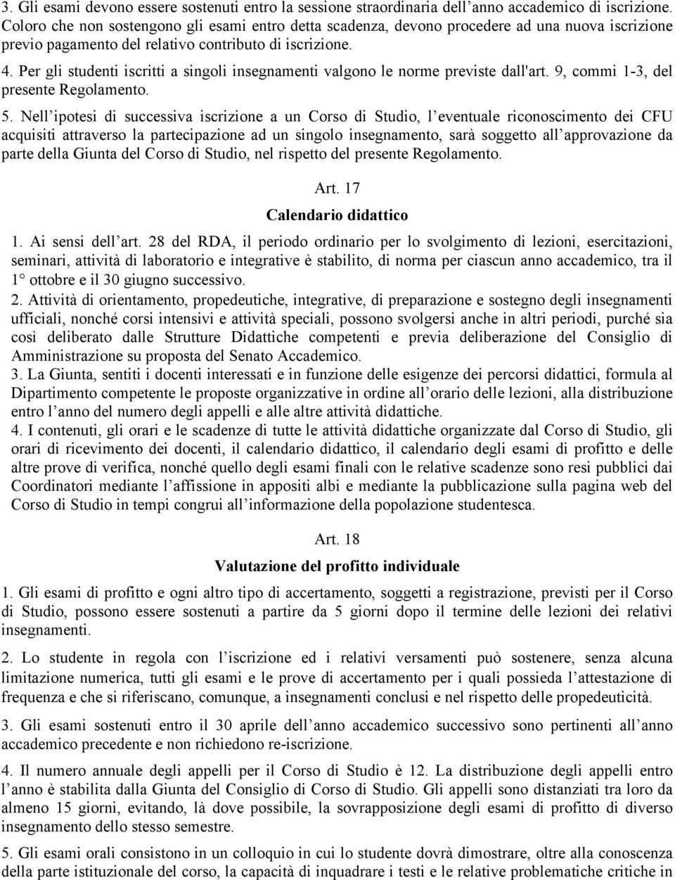 Per gli studenti iscritti a singoli insegnamenti valgono le norme previste dall'art. 9, commi 1-3, del presente Regolamento. 5.