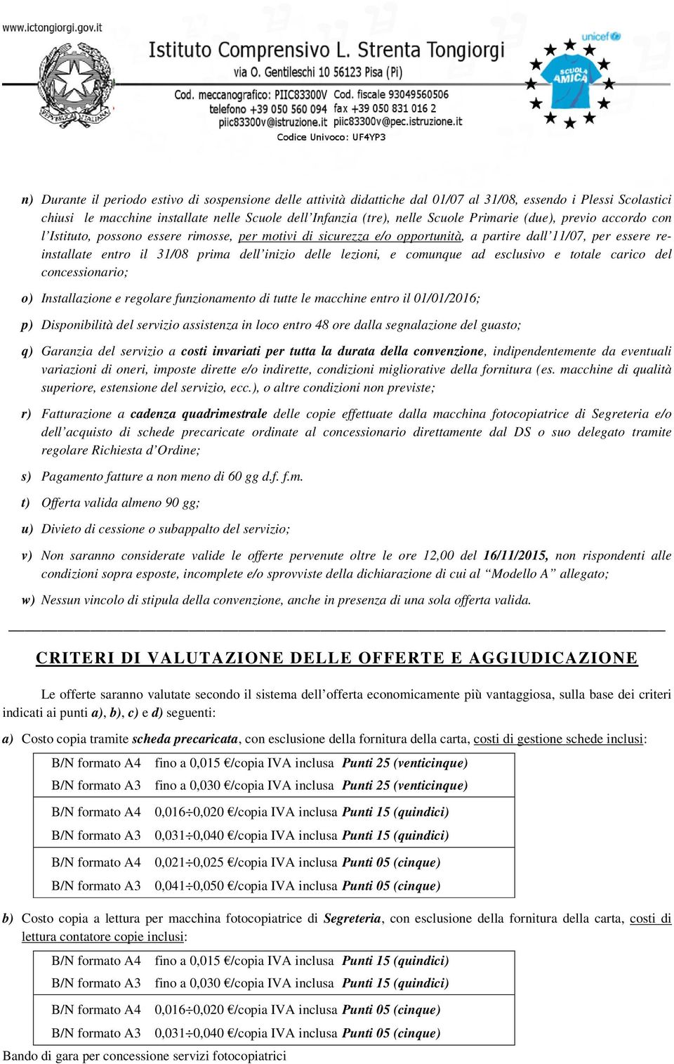 lezioni, e comunque ad esclusivo e totale carico del concessionario; o) Installazione e regolare funzionamento di tutte le macchine entro il 01/01/2016; p) Disponibilità del servizio assistenza in